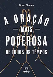 A Oração mais Poderosa de Todos os Tempos
