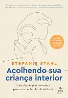 Acolhendo sua criança interior: Uma abordagem inovadora para curar as feridas da infância
