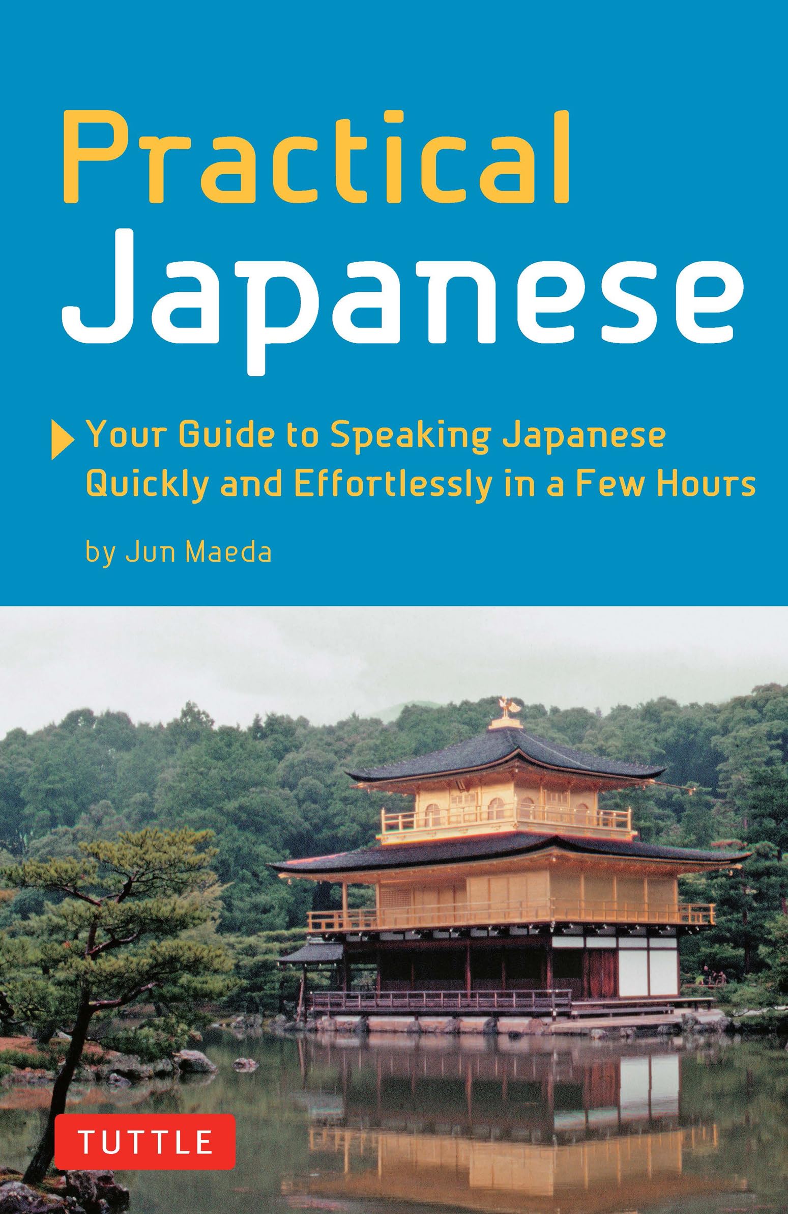 Practical Japanese: Your Guide to Speaking Japanese Quickly and Effortlessly in a Few Hours: Your Guide to Speaking Japanese Quickly and Effortlessly in a Few Hours (Japanese Phrasebook)