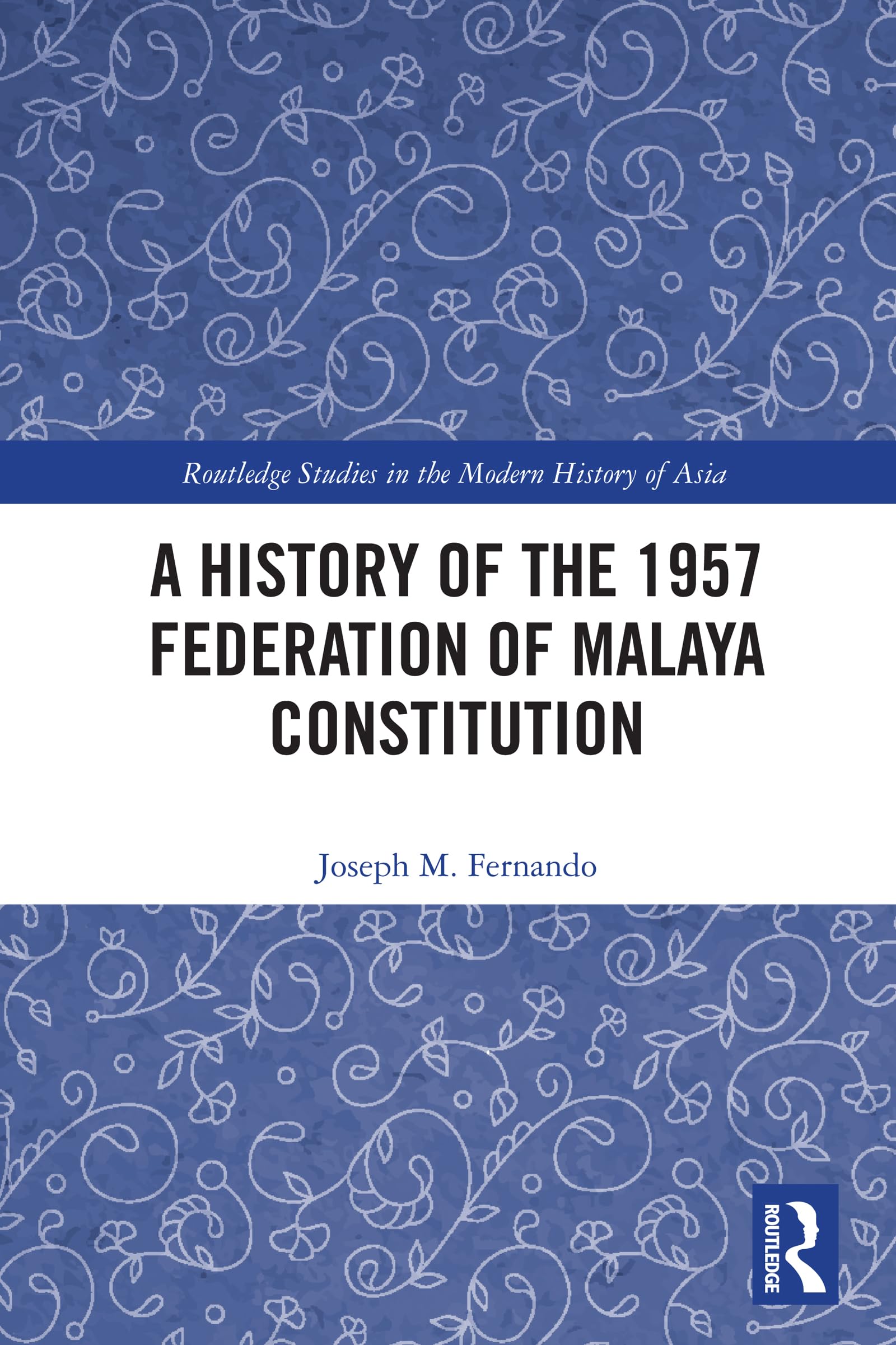 A History of the 1957 Federation of Malaya Constitution (Routledge Studies in the Modern History of Asia)