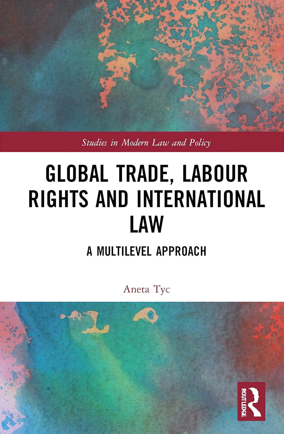 Global Trade, Labour Rights and International Law (Studies in Modern Law and Policy)