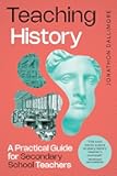 Teaching History: A Practical Guide for Secondary School Teachers