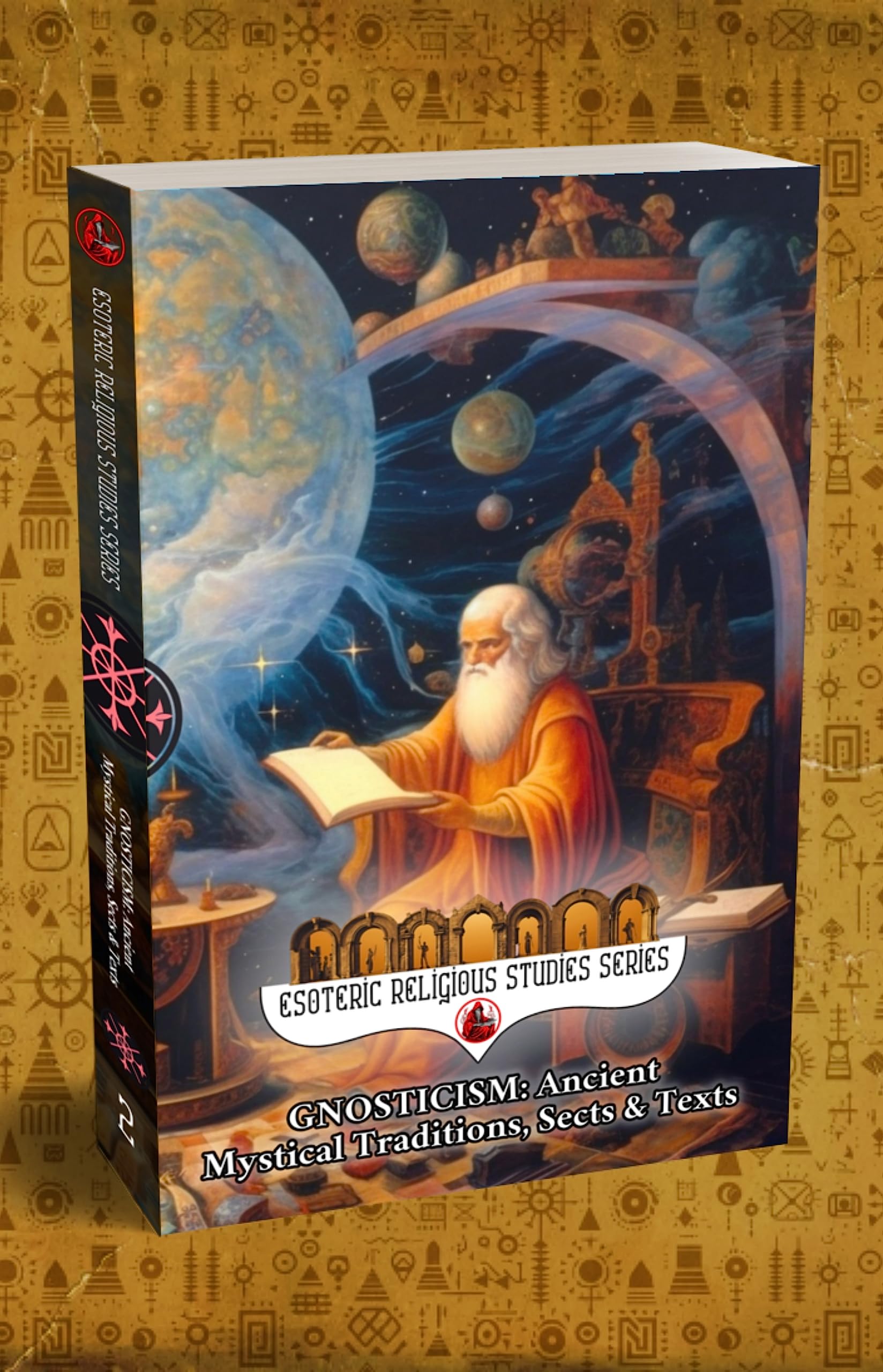 Gnosticism: Ancient Mystical Traditions, Sects & Texts: Exploring the Hidden Mysteries and Esoteric Revelations of Gnosis (Esoteric Religious Studies Book 2)