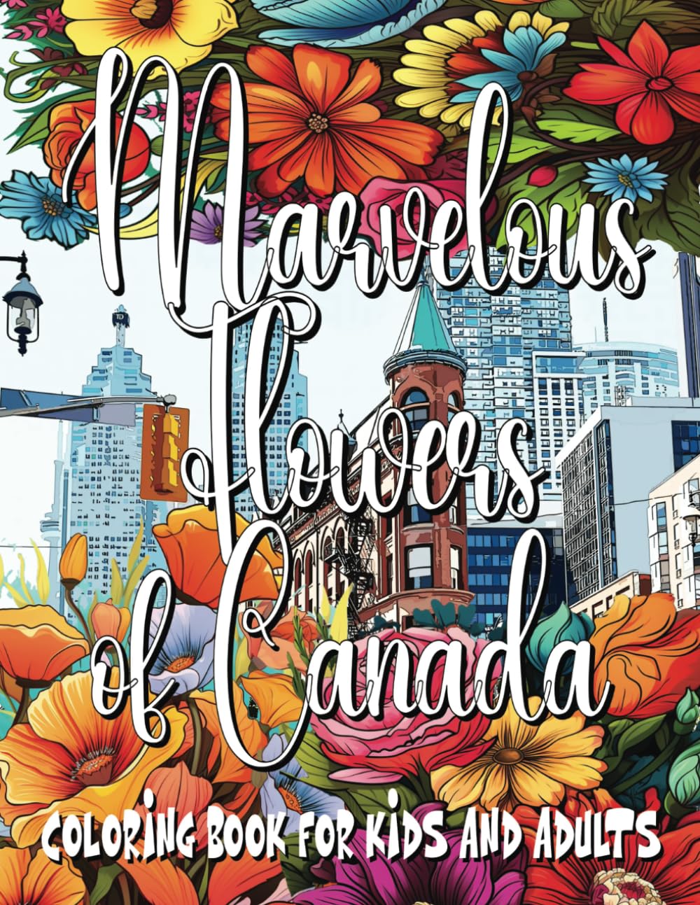 Marvelous Flowers of Canada Coloring Book For Kids and Adults: Coloring and Activity Pages featuring Canada, as well as Spain, Thailand, Malaysia, ... New Zealand (Flowers of the World, Band 2)