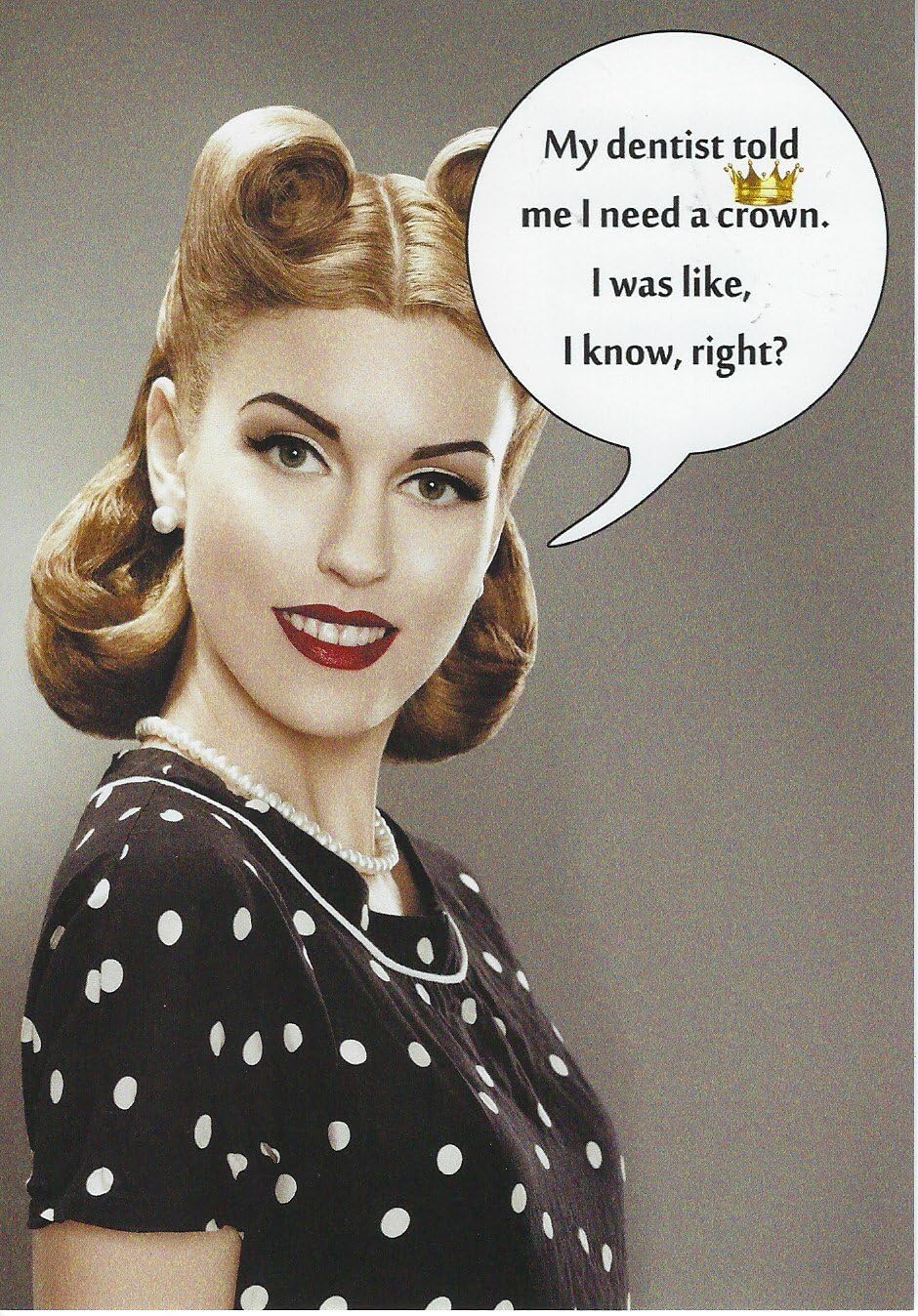 Leanin' Tree Greeting Card - My dentist told me I need a crown...