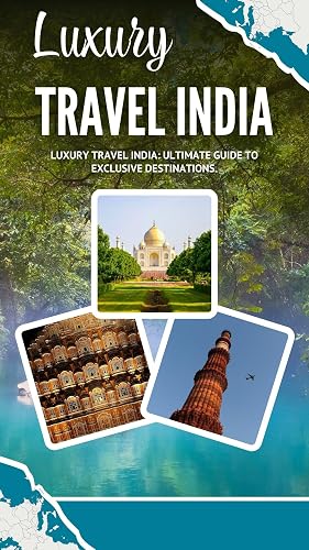 Luxury Travel India: Ultimate Guide to Exclusive Destinations.: Your Exclusive Guide to India’s Finest Luxury Retreats and Experiences.