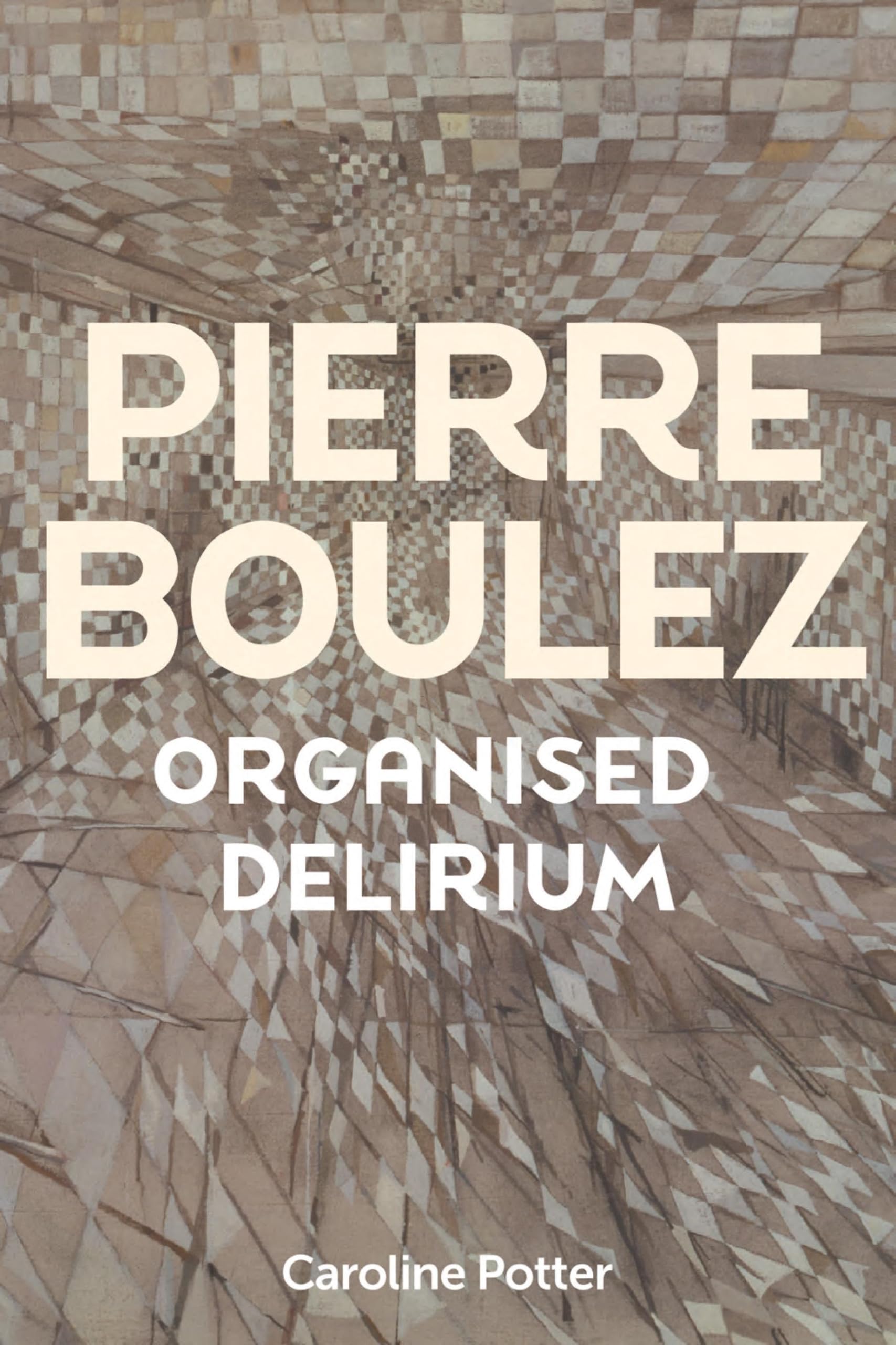 Pierre Boulez Organised Delirium by Caroline Potter HARDBACK 9781837650859