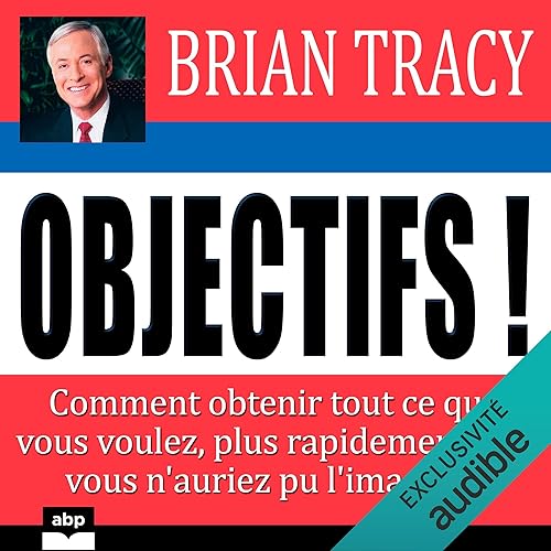 Objectifs !: Comment obtenir tout ce que vous voulez, plus