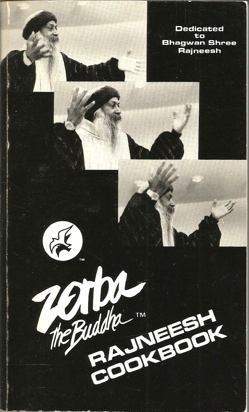 Zorba the Buddha Rajneesh cookbook: Recipes from Zorba the Buddha Rajneesh restaurants, Rajneesh Meditation Centers, Ashrams and Neo-Sannyas communes around the world