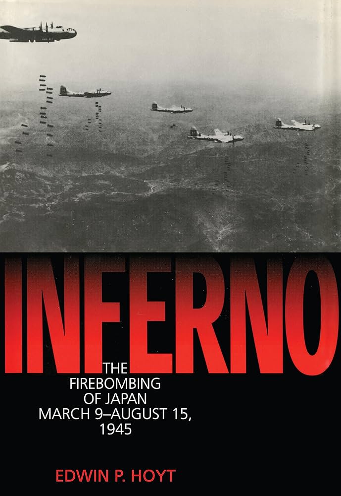 Inferno: The Fire Bombing of Japan, March 9 - August 15, 1945