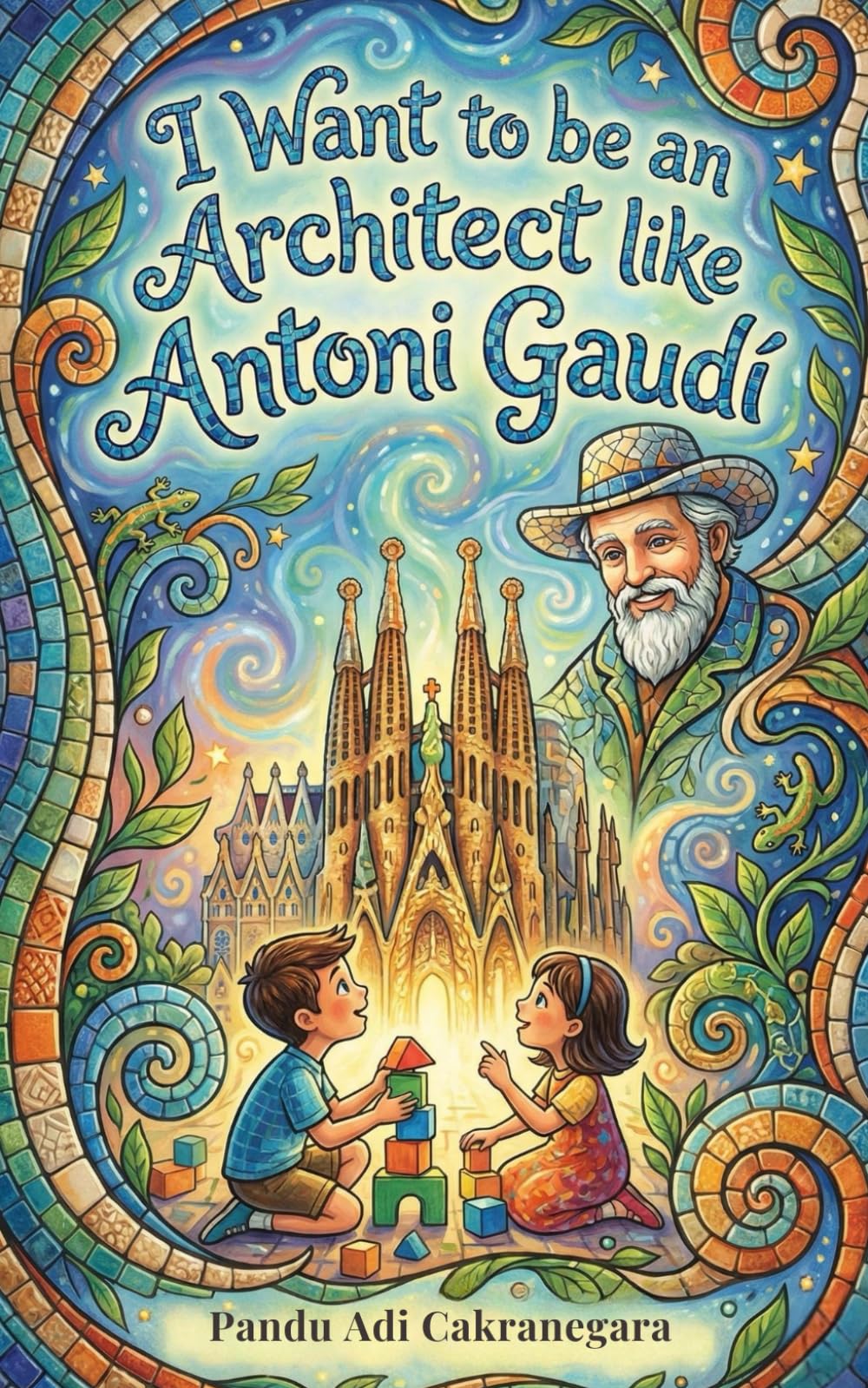 I Want to be an Architect like Antoni Gaudí (The Future Legends: Big Dreams Start with History’s Greatest Heroes.)