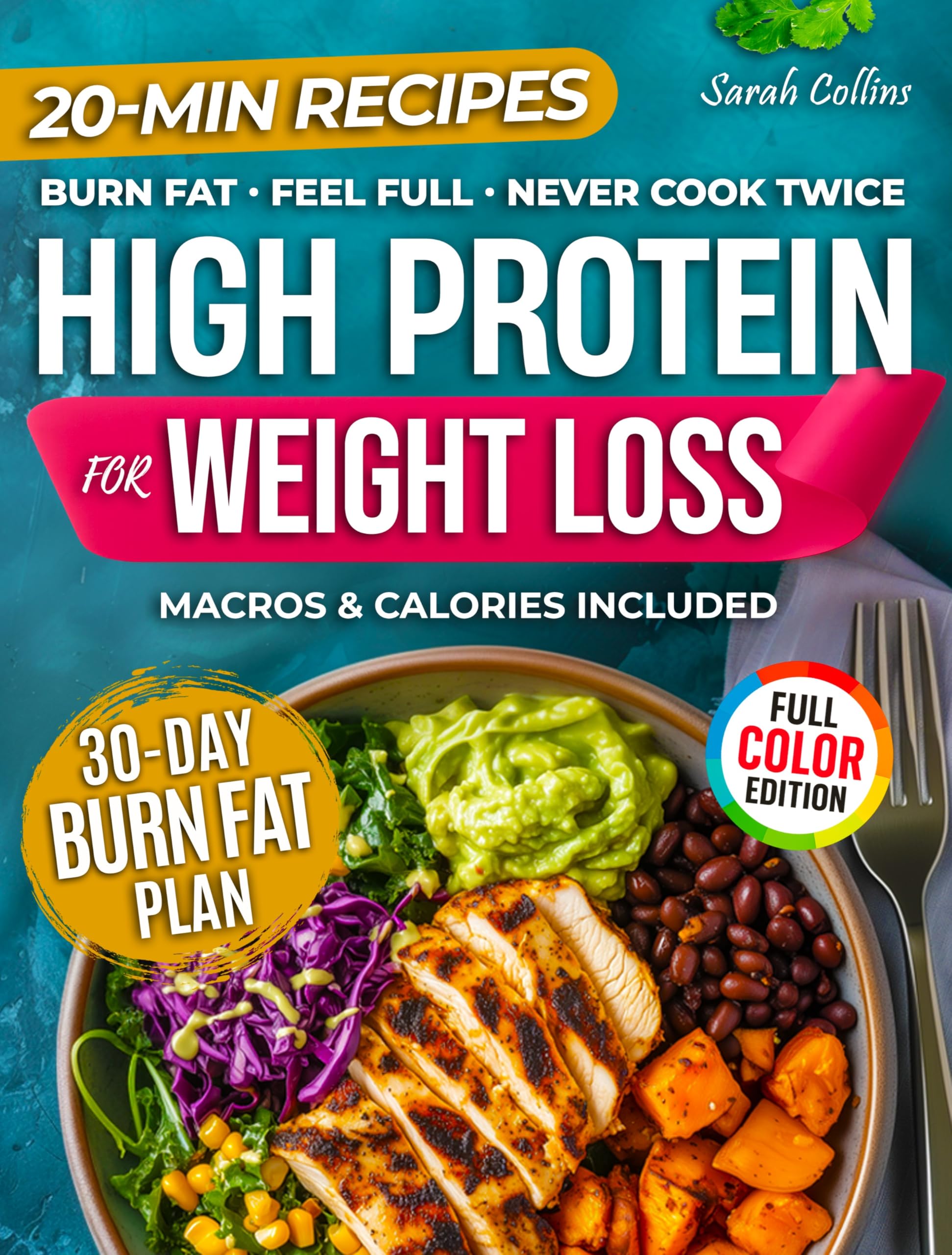 High Protein Cookbook for Weight Loss: 101 Low Carb Recipes & a 30-Day Meal Plan to Burn Fat, Feel Full, and Never Cook Twice (High Protein Made Easy)