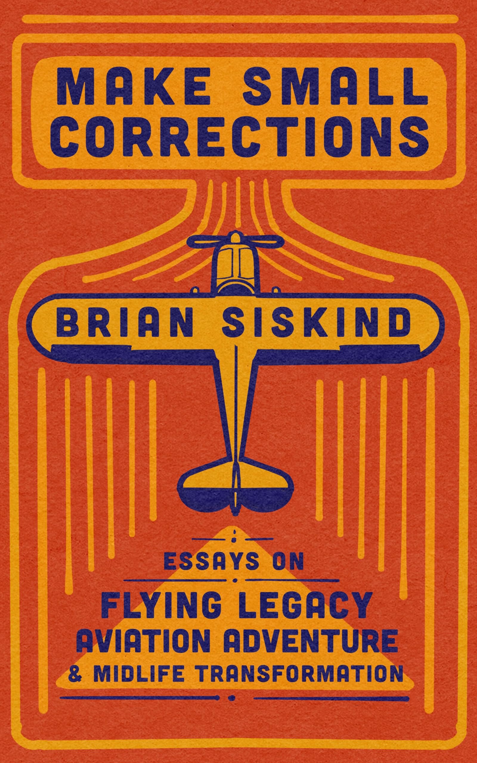 Make Small Corrections: Essays on Flying Legacy, Aviation Adventure, and Midlife Transformation