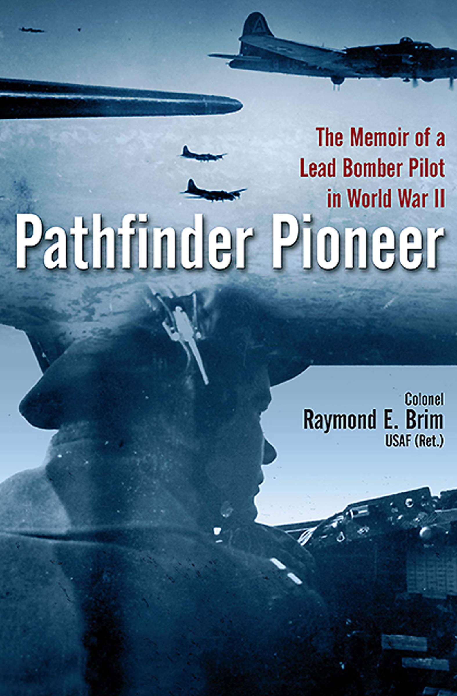 Pathfinder Pioneer: The Memoir of a Lead Bomber Pilot in World War II