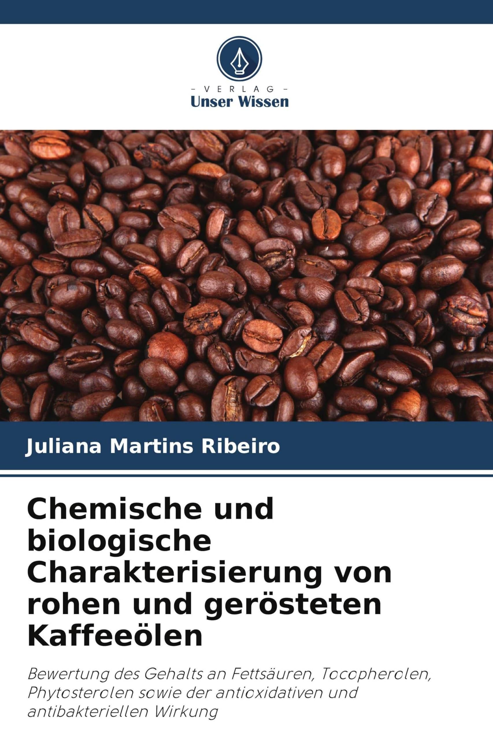 Chemische und biologische Charakterisierung von rohen und gerösteten Kaffeeölen: Bewertung des Gehalts an Fettsäuren, Tocopherolen, Phytosterolen sowie der antioxidativen und antibakteriellen Wirkung