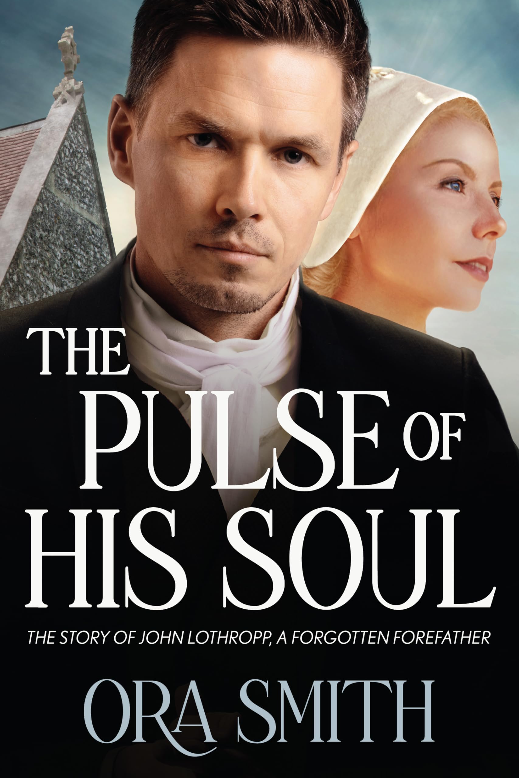 The Pulse of His Soul: The Story of John Lothropp, a Forgotten Forefather (Fearless Dissenters Series Book 1)