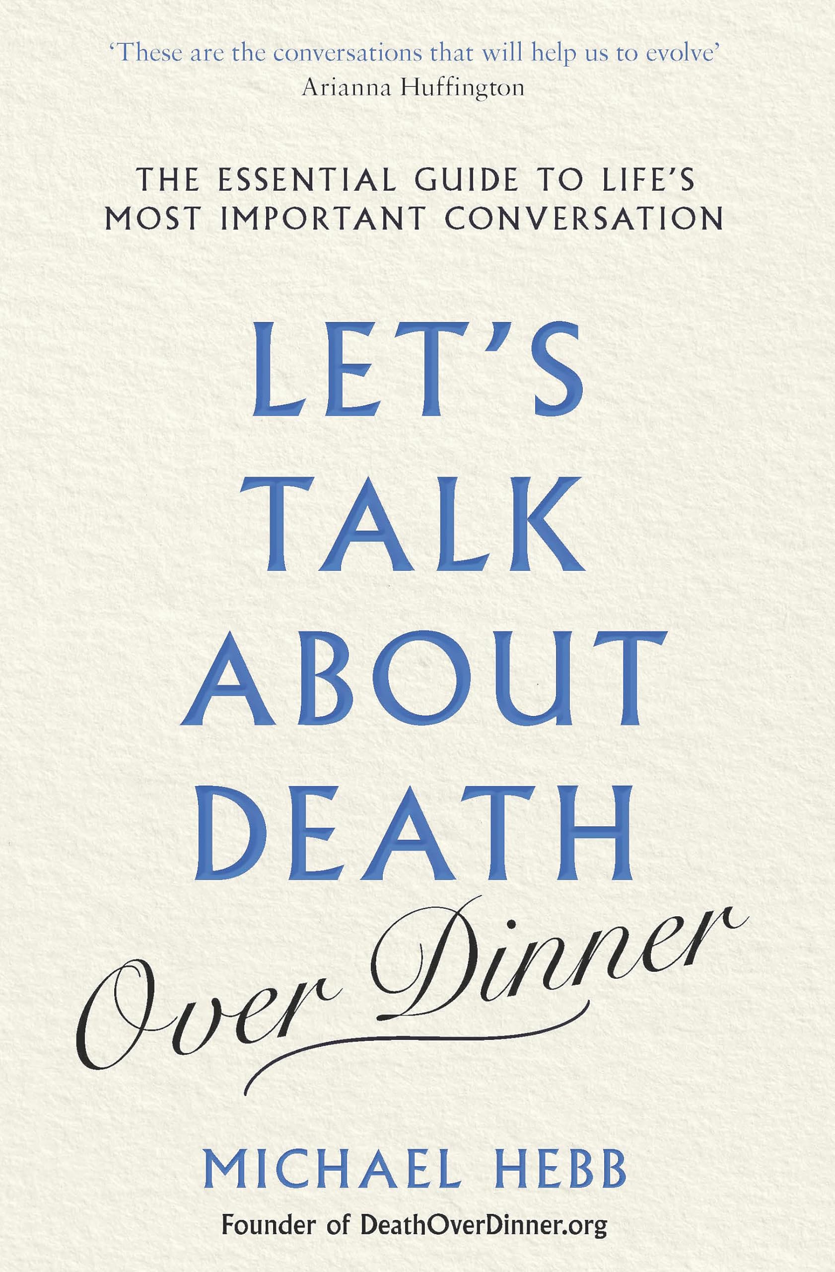 Let's Talk about Death (over Dinner): The Essential Guide to Life's Most...