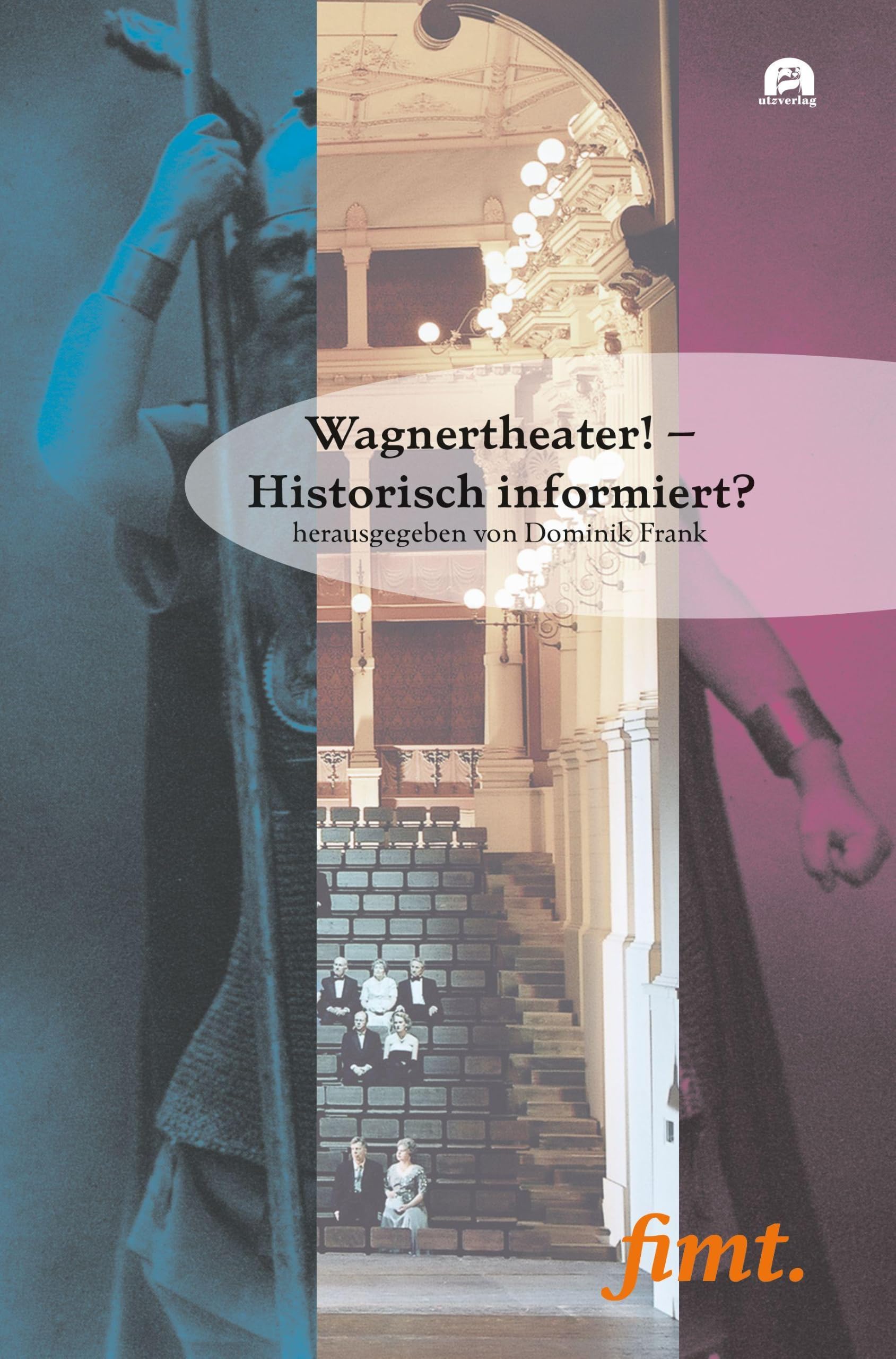 Wagnertheater! – Historisch informiert? (Thurnauer Schriften zum Musiktheater)