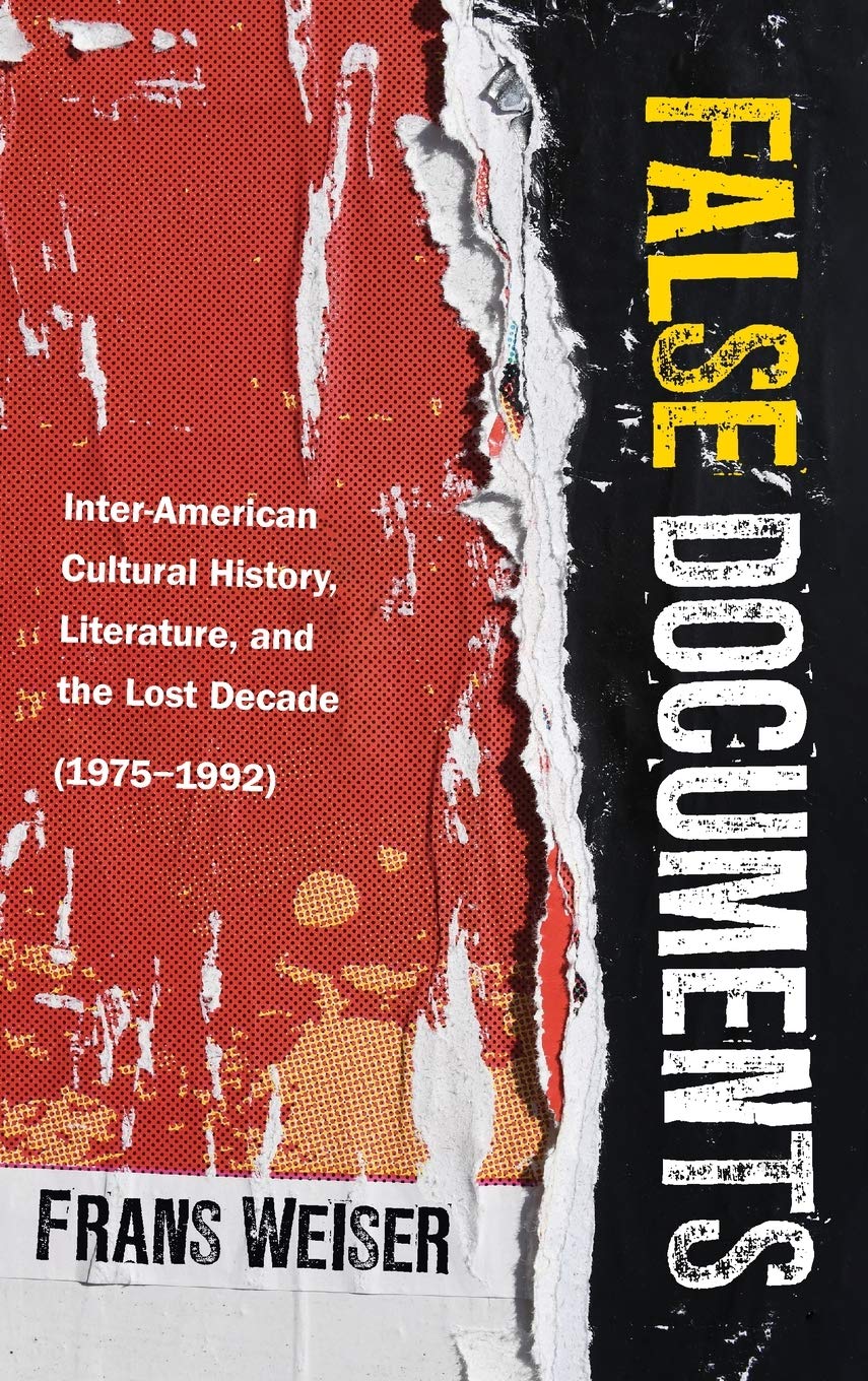 False Documents: Inter-American Cultural History, Literature, and the Lost Decade (1975-1992) (Global Latin/O Americas)