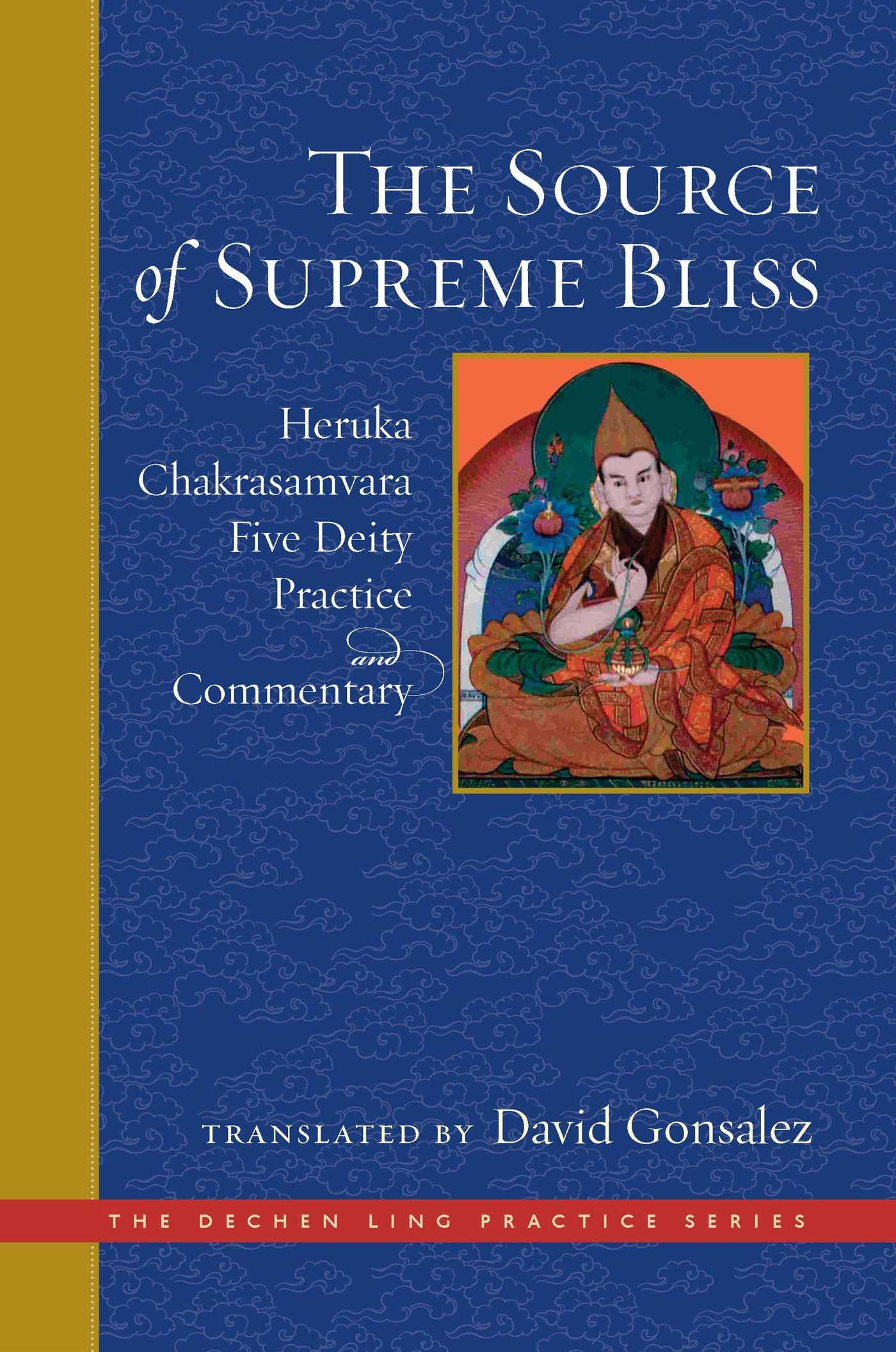 Source of Supreme Bliss,The: Heruka Chakrasamvara Five Deity Practice and Commentary (Dechen Ling Practice Series)