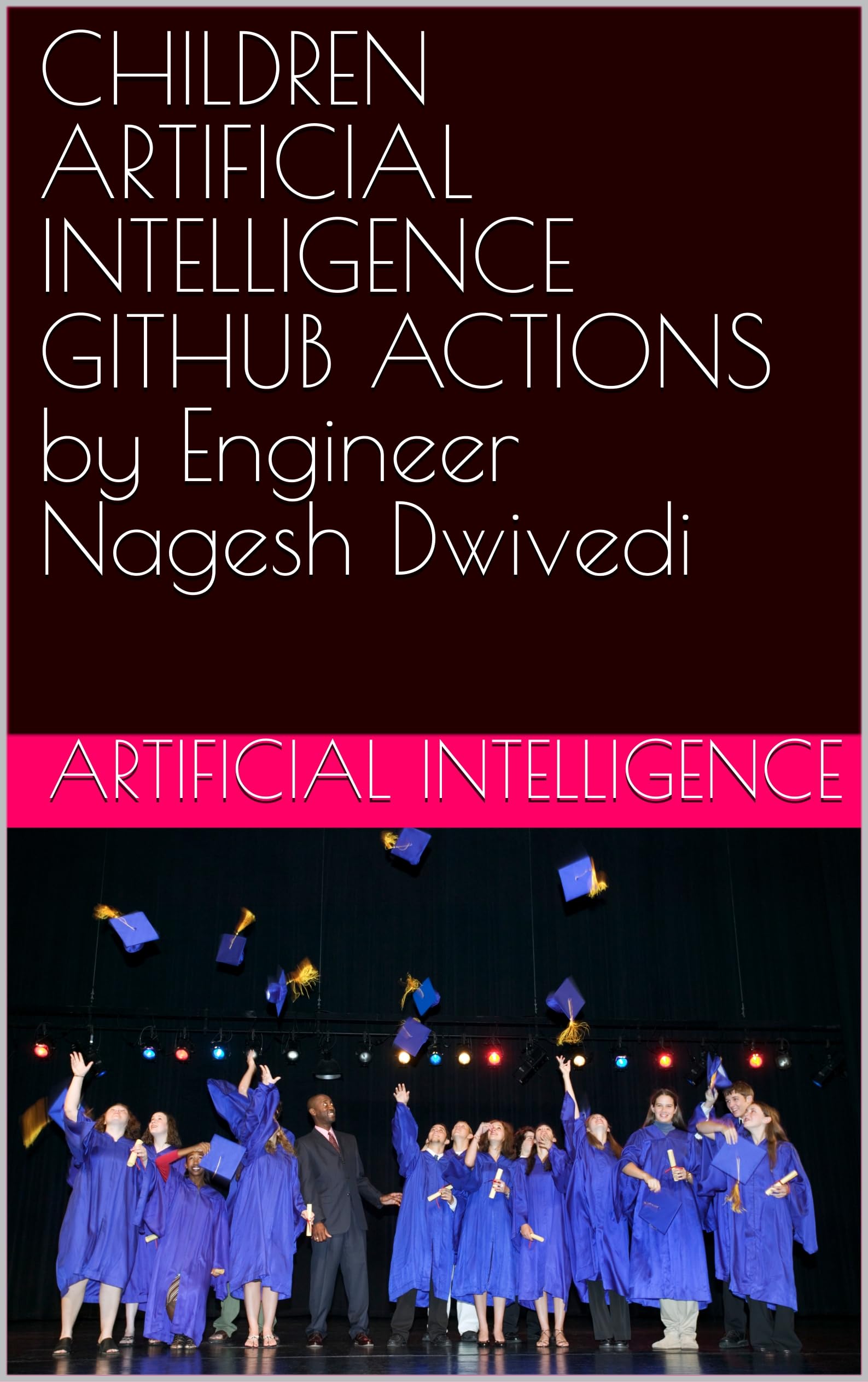 CHILDREN ARTIFICIAL INTELLIGENCE GITHUB ACTIONS by Engineer Nagesh Dwivedi (Artificial Intelligence For Children 2025) (English Edition)