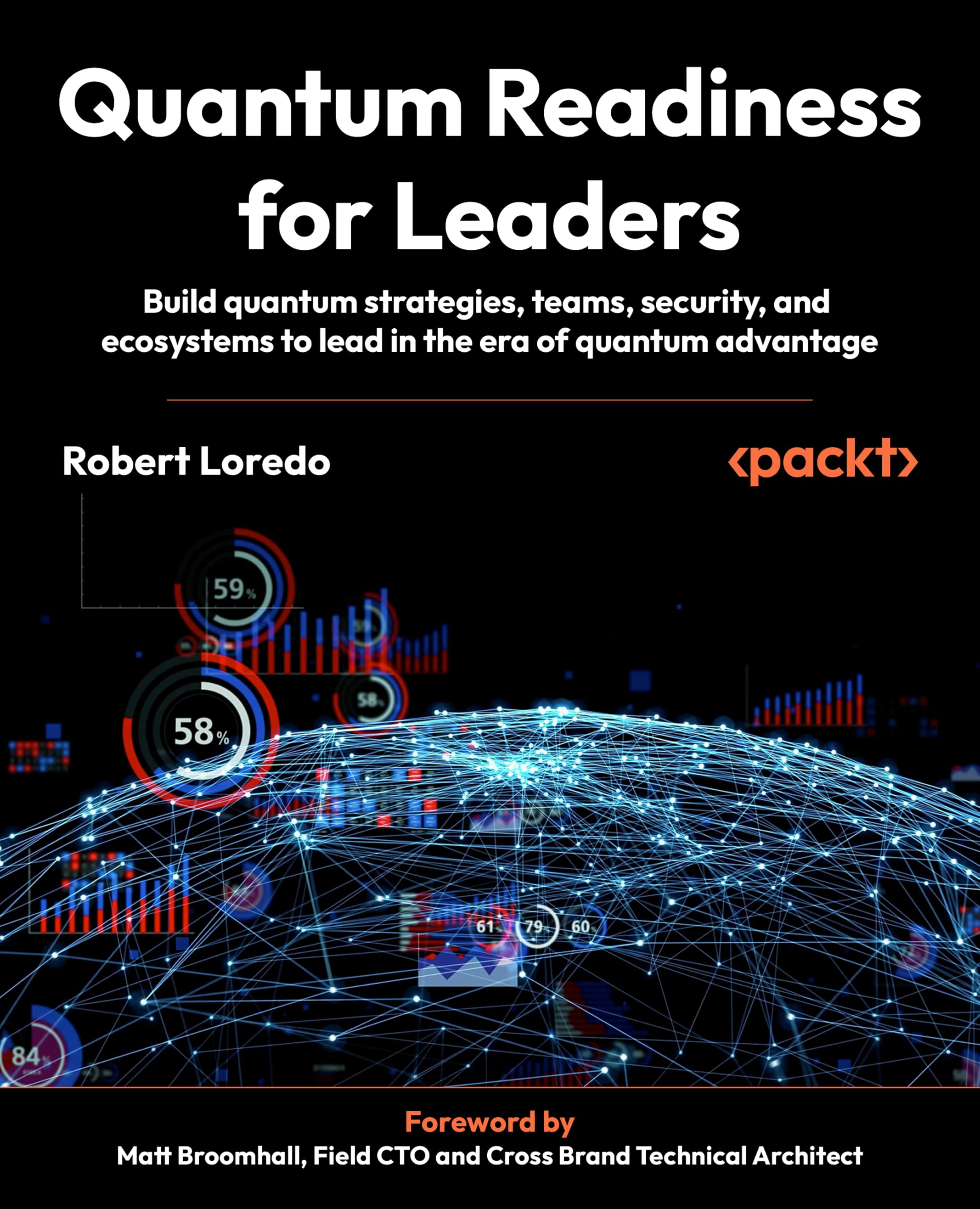 Quantum Readiness for Leaders: Build quantum strategies, teams, security, and ecosystems to lead in the era of quantum advantage