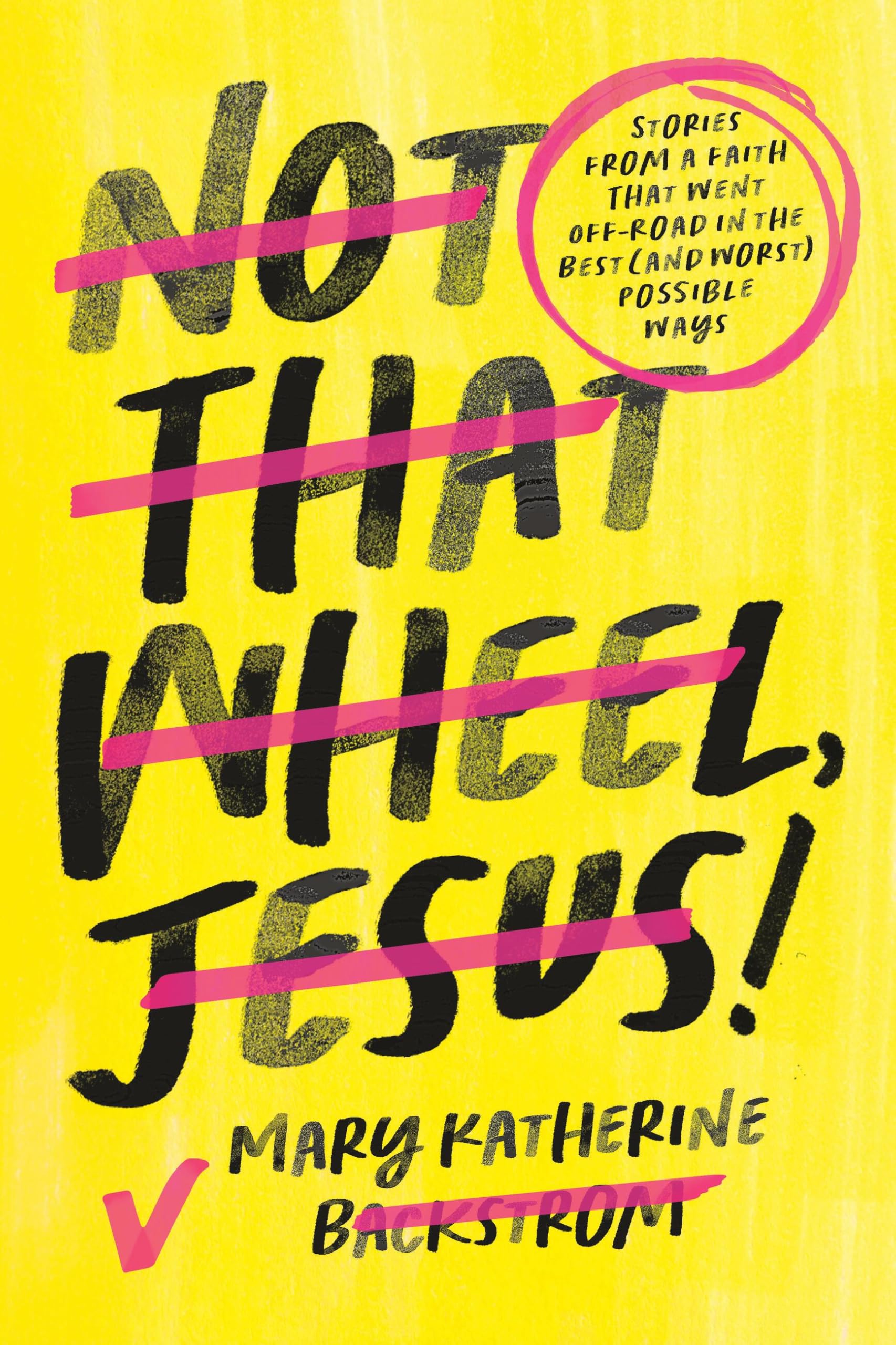 Not That Wheel, Jesus!: Stories From a Faith That Went Off-Road in the Best (and Worst) Possible Ways