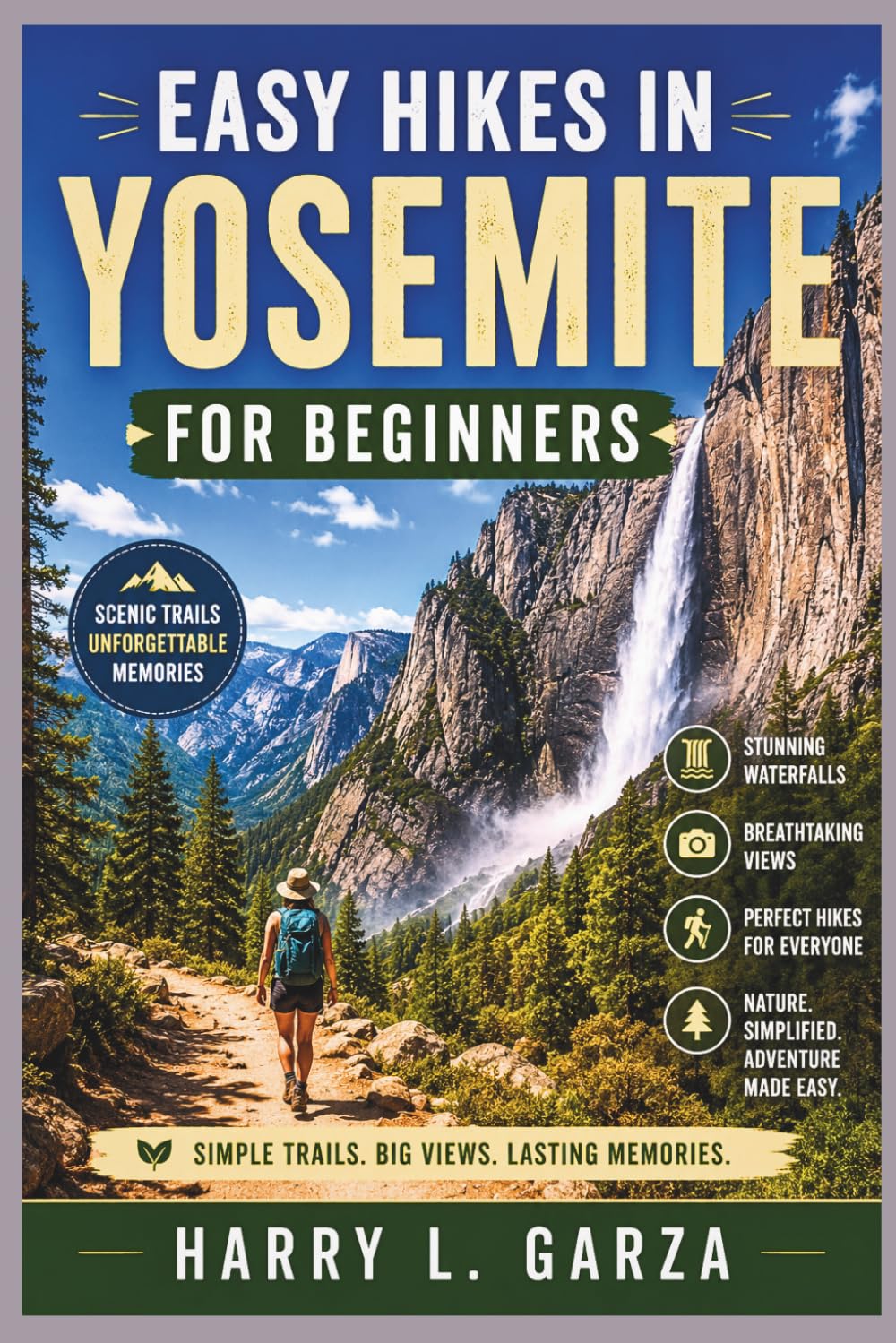 Easy Hikes in Yosemite for Beginners: A Scenic Guide to Waterfalls, Valley Trails, Giant Sequoias, Glacier Point Views, Wildlife Spots, and Memorable ... National Park (The Scenic Trails Series)
