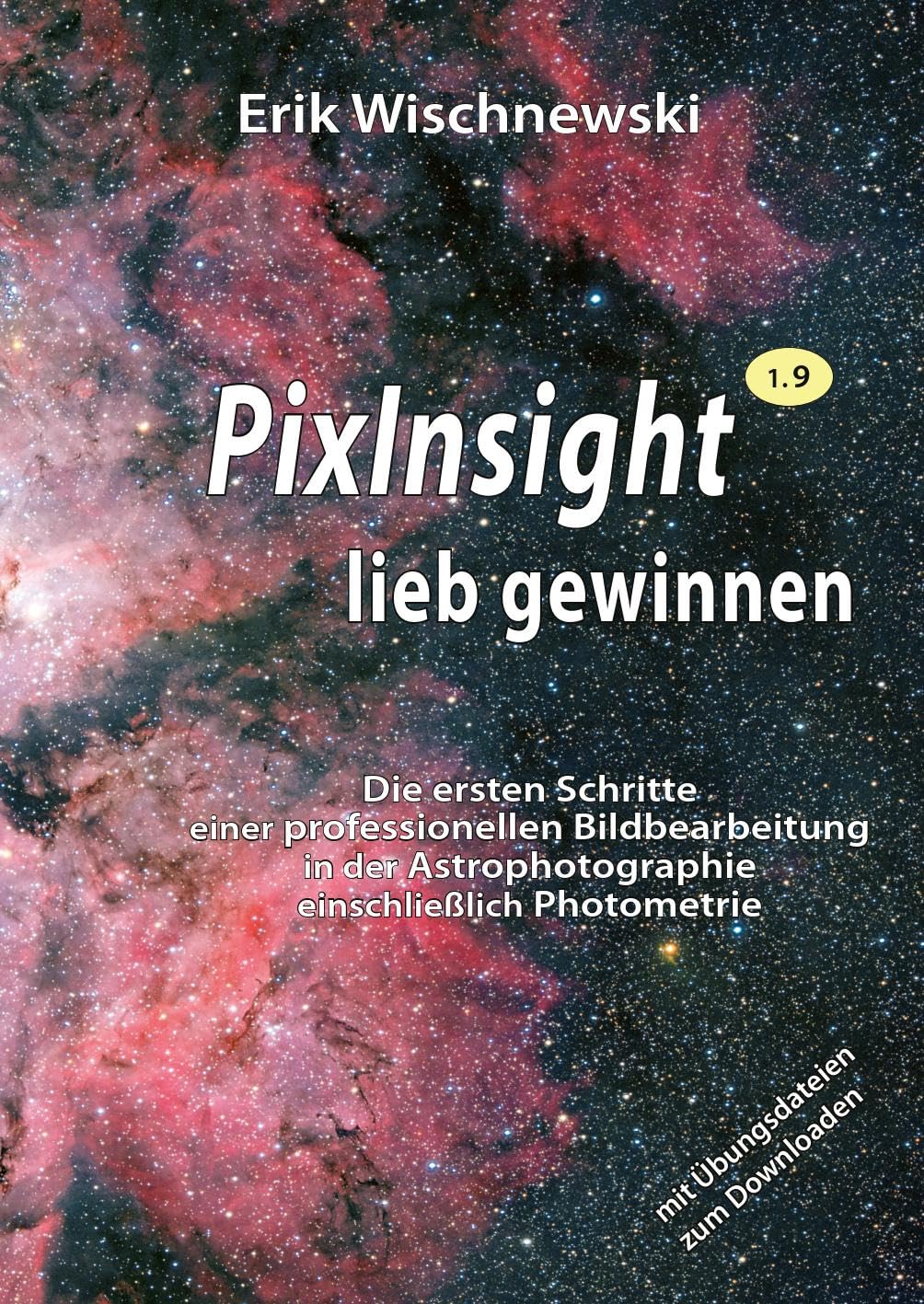 PixInsight lieb gewinnen: Die ersten Schritte einer professionellen Bildbearbeitung in der Astrophotographie einschließlich Photometrie.