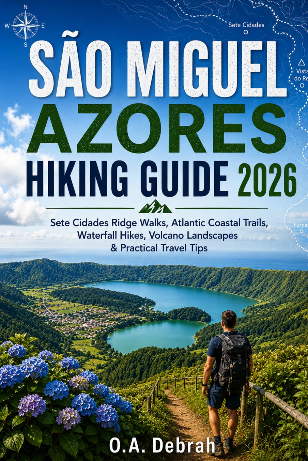 SÃO MIGUEL AZORES HIKING GUIDE 2026: Sete Cidades Ridge Walks, Atlantic Coastal Trails, Waterfall Hikes, Volcano Landscapes & Practical Travel Tips (The Wild Paths Collection)
