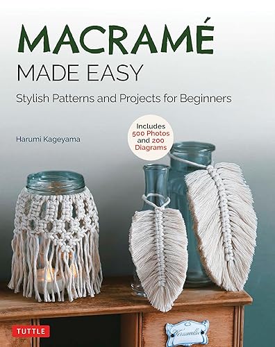 Macrame Made Easy: Stylish Patterns and Projects for Beginners (over 550 photos and 200 diagrams): Stylish Patterns and Projects for Beginners (over 500 photos and 200 diagrams)