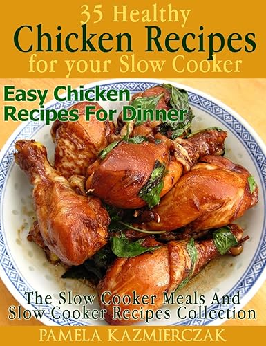 35 Healthy Chicken Recipes For Your Slow Cooker – Easy Chicken Recipes For Dinner (The Slow Cooker Meals And Slow cooker Recipes Collection Book 4)