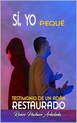 SÍ, YO Pequé: Testimonio de un Adán RESTAURADO (Spanish Edition)