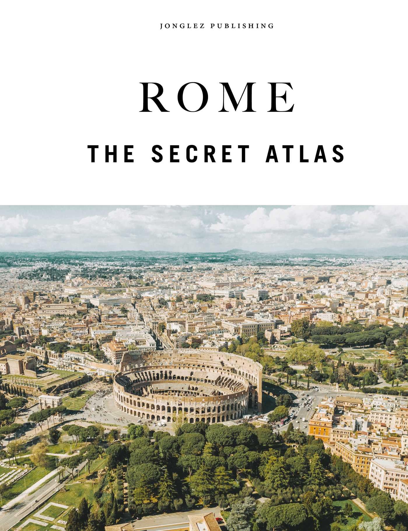 Rome - The Secret Atlas: The hidden secret sites of Rome for the curious explorer (Jonglez Atlases)