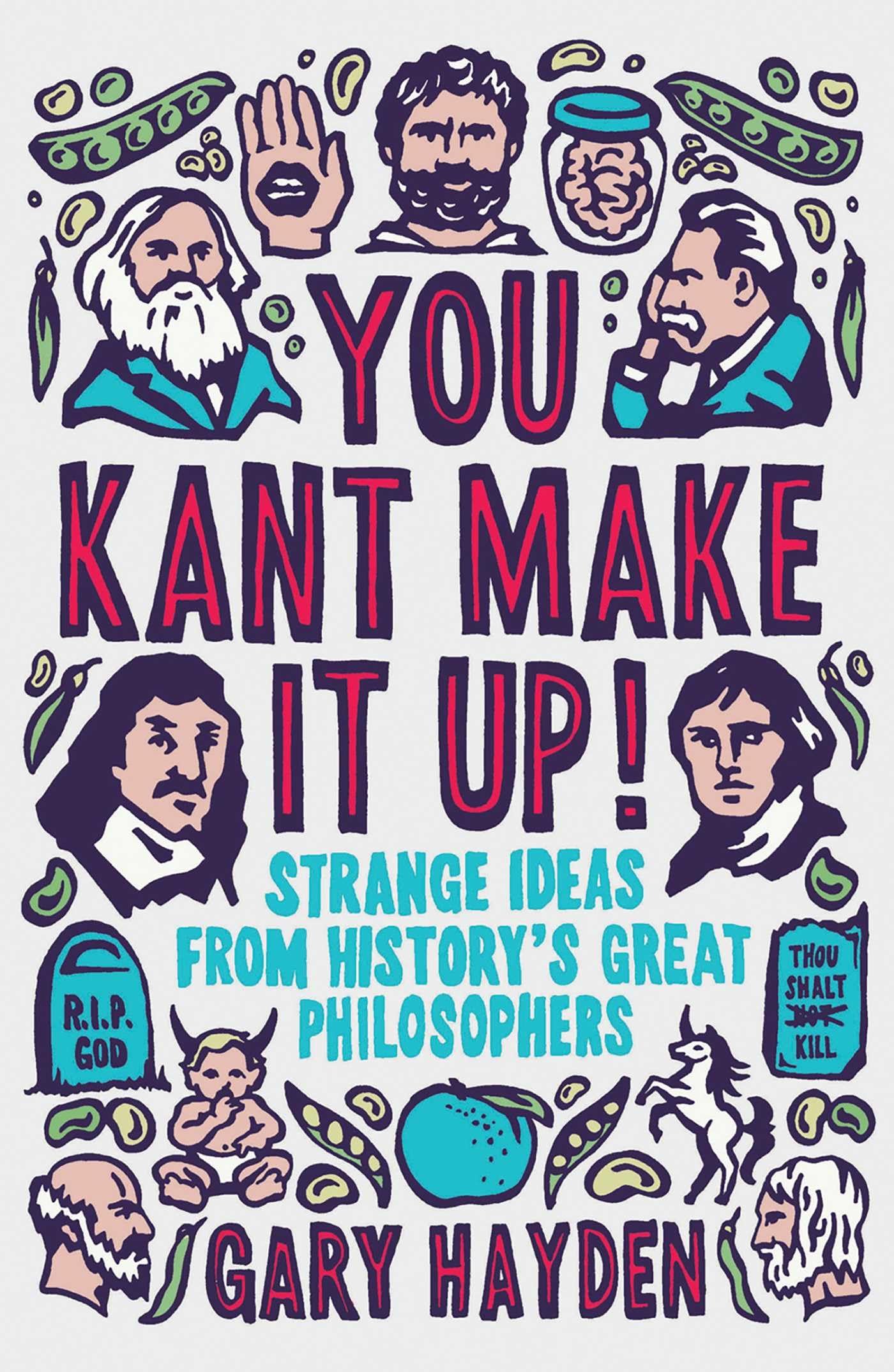 You Kant Make It Up!: Strange Ideas From History's Great Philosophers