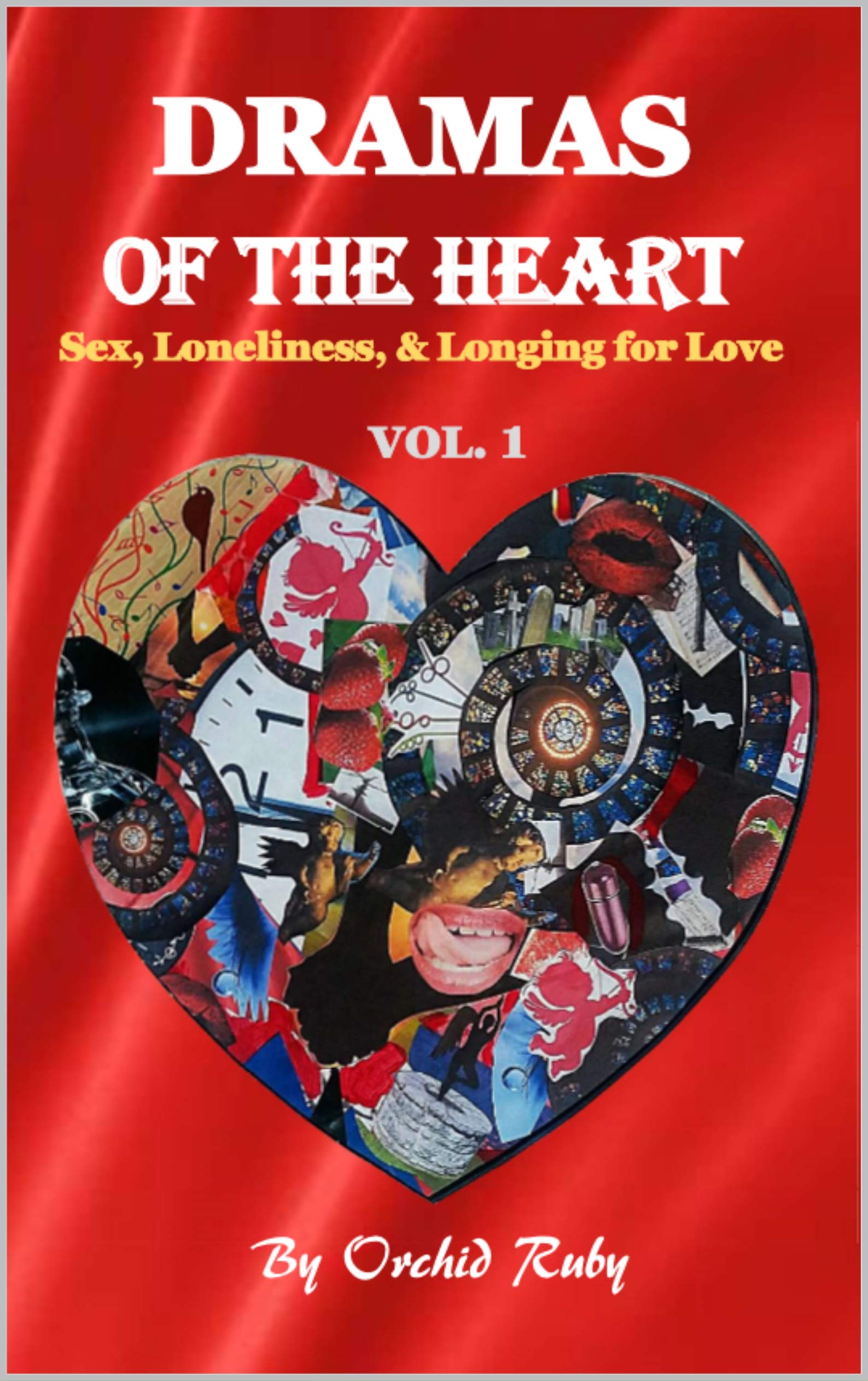 Dramas of the Heart: Sex, Loneliness & Longing for Love (Volume 1)