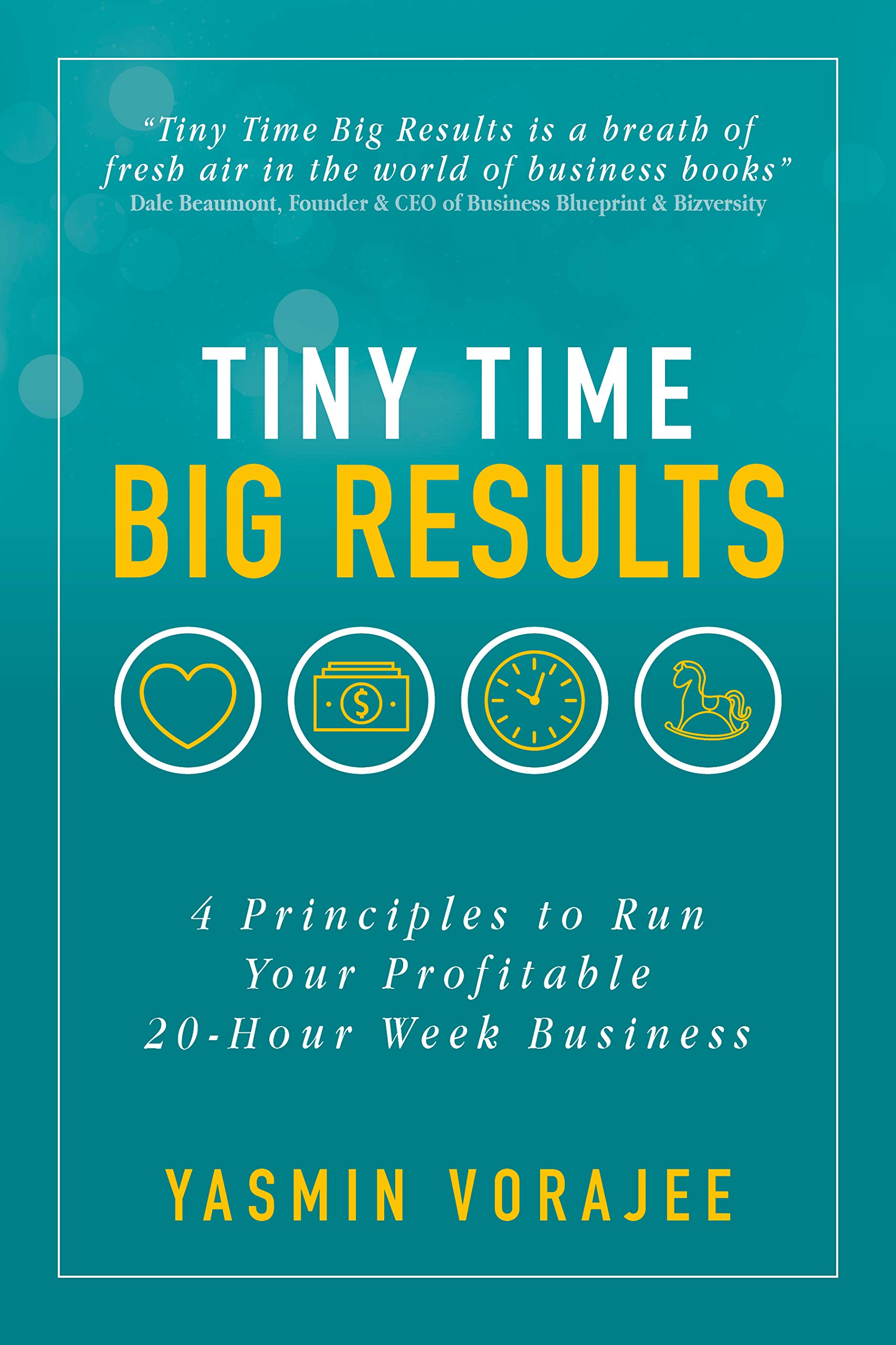 Tiny Time Big Results: 4 Principles to Run Your Profitable 20-Hour Week Business