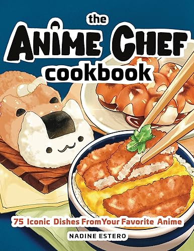 The Anime Chef Cookbook: 75 Iconic Dishes from Your Favorite Anime - Hardcover