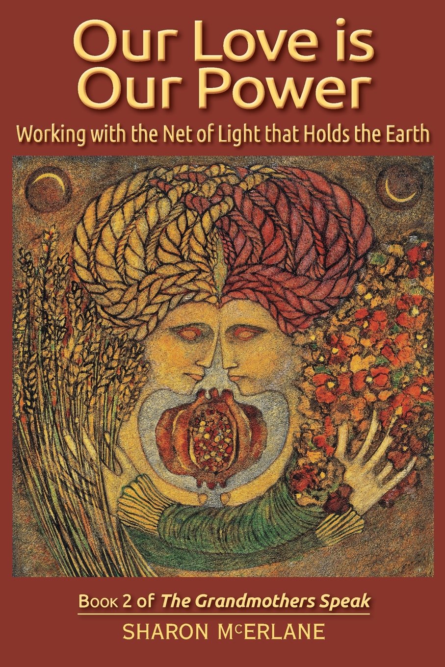 Our Love is Our Power: Working with the Net of Light that Holds the Earth: Volume 2 (The Grandmothers Speak)