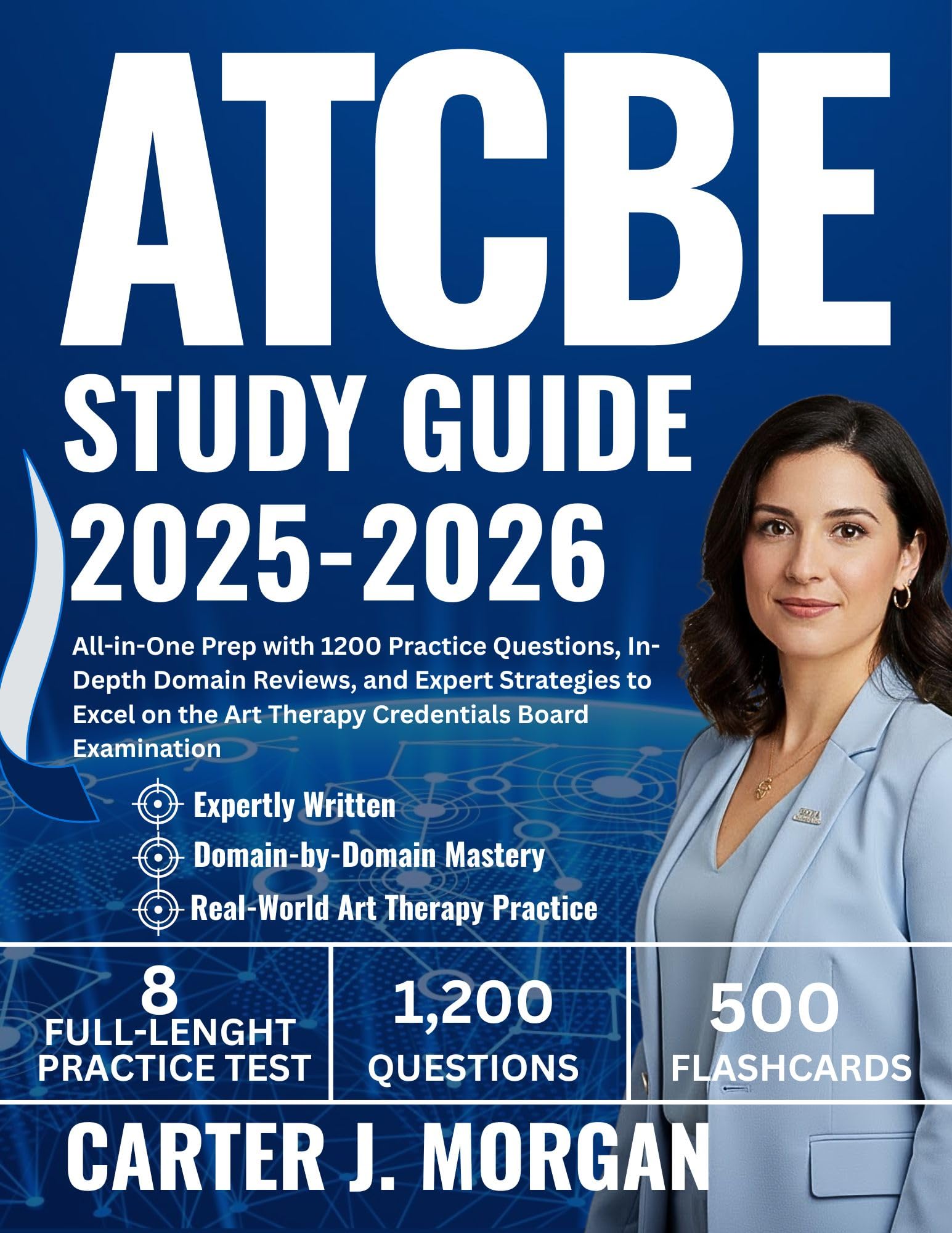 ATCBE Study Guide 2025-2026: All-in-One Prep with 1200 Practice Questions, In-Depth Domain Reviews, and Expert Strategies to Excel on the Art Therapy Credentials Board Examination