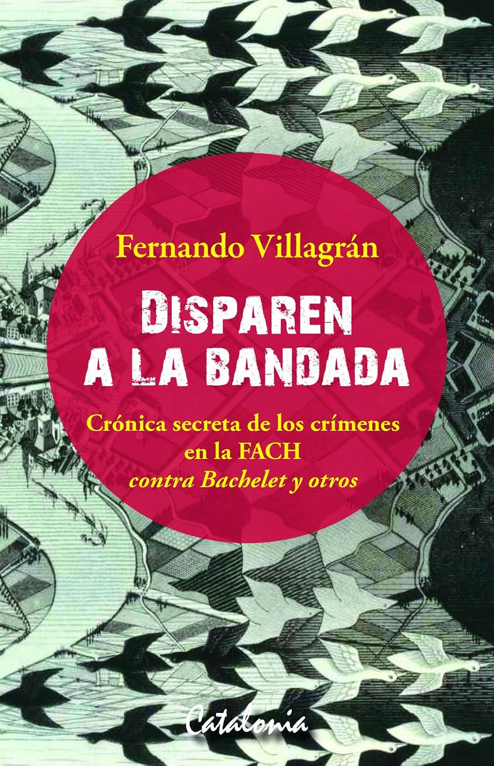 Disparen a la bandada. Crónica secreta de los crímenes en la FACH "Contra Bachelet y otros" (Spanish Edition) prezzo amazon