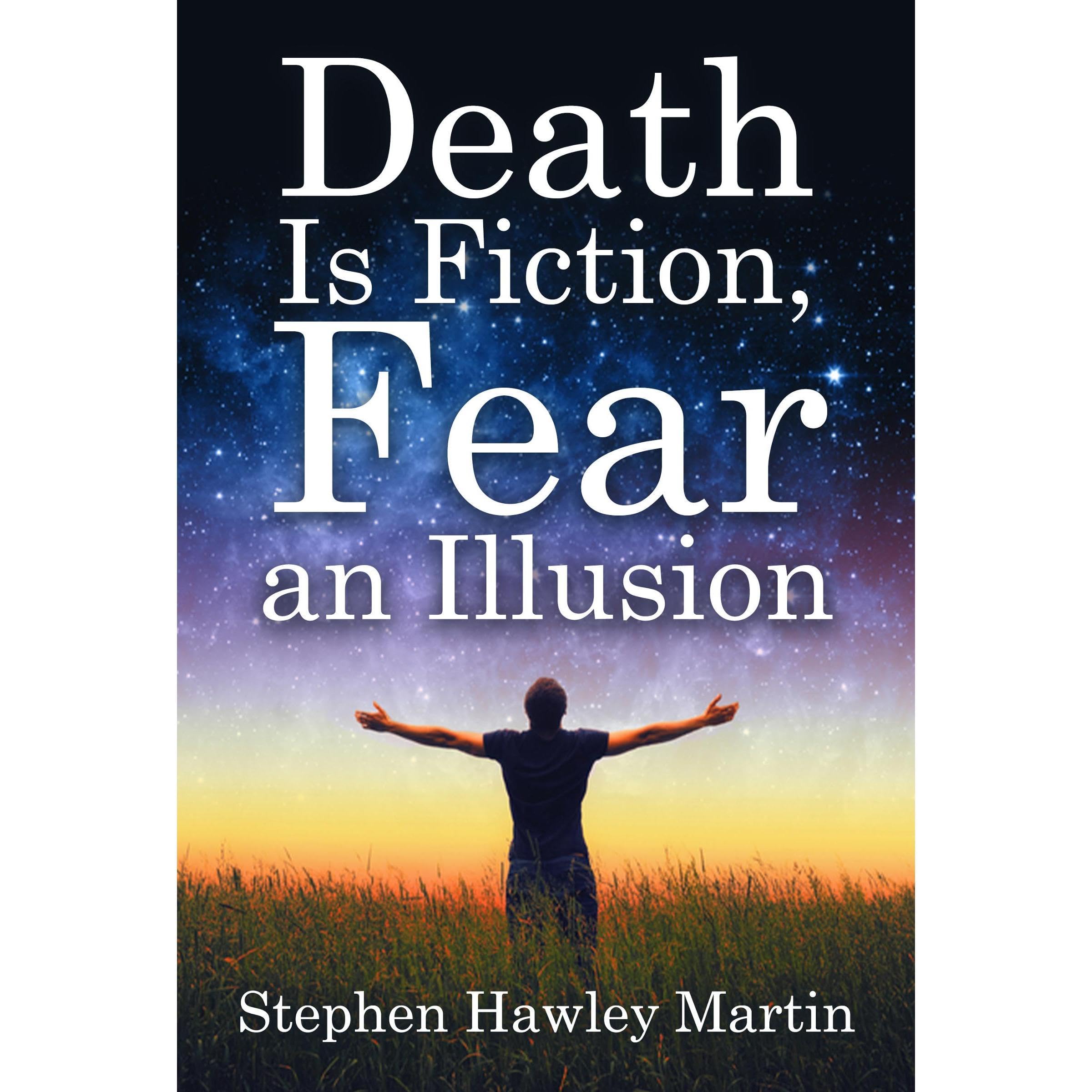 Death Is Fiction, Fear an Illusion