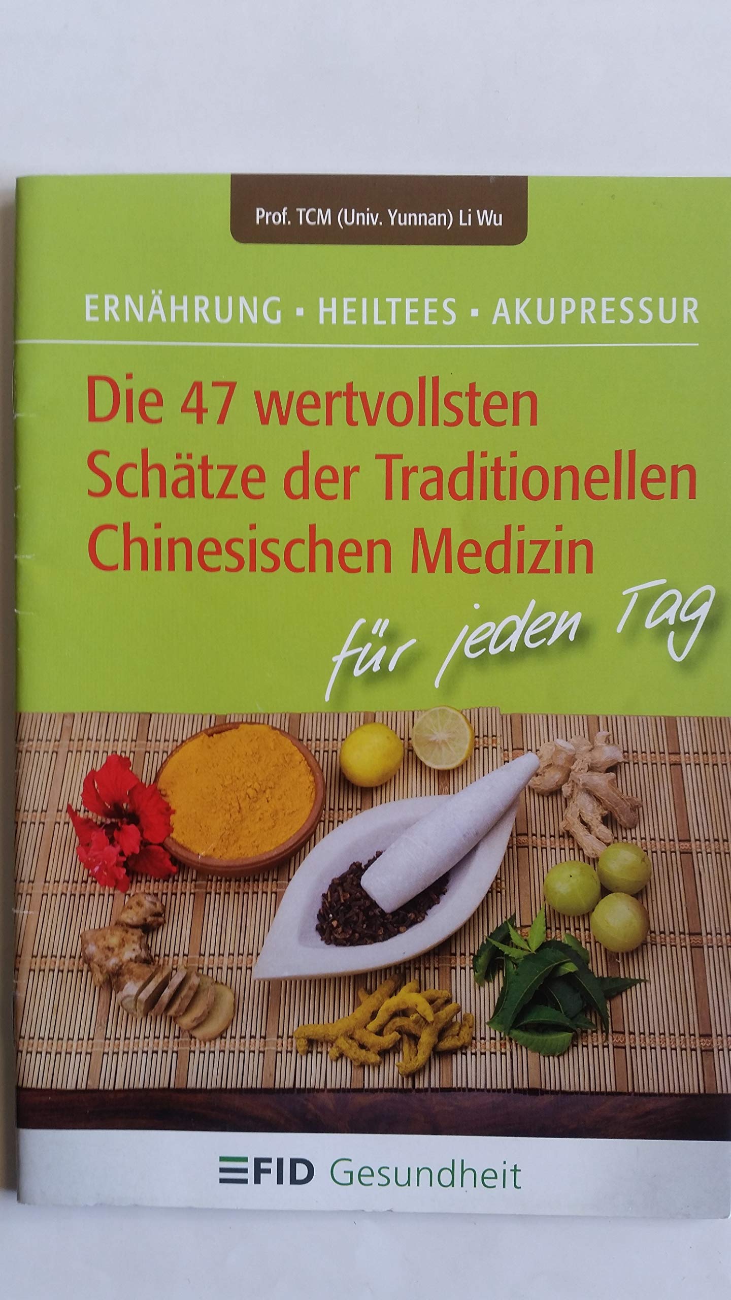 Die 47 wertvollsten Schätze der Traditionellen Chinesischen Medizin: Ernährung - Heiltees - Aupressur