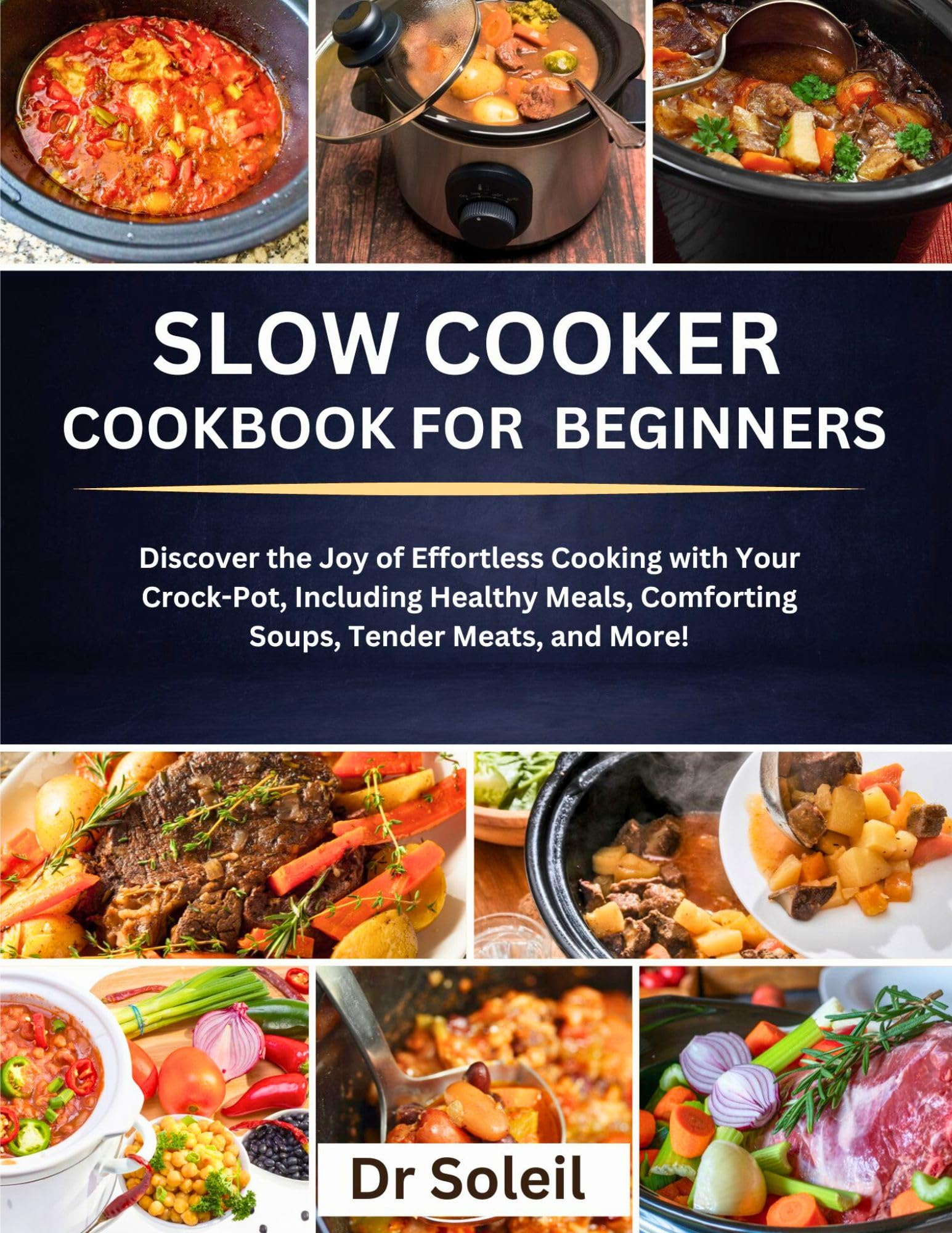 Slow Cooker Cookbook for Beginners: Discover the Joy of Effortless Cooking with Your Crock-Pot, Including Healthy Meals, Comforting Soups, Tender Meats, and More!