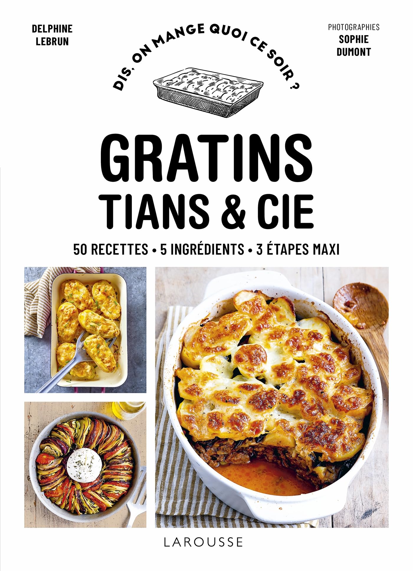 Gratins, tians et cie: 50 recettes, 5 ingrédients, 3 étapes maxi