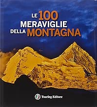 Le 100 meraviglie della montagna. Ediz. illustrata Copertina rigida=240 pagine