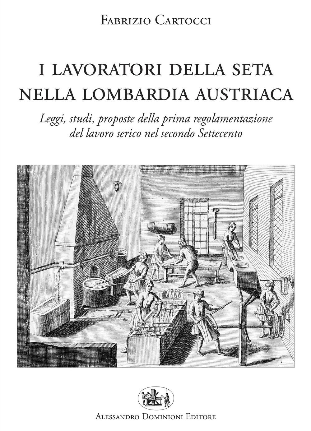 I Lavoratori Della Seta Nella Lombardia Austriaca. Leggi, Studi, Proposte Della Prima Regolamentazione Del Lavoro Serico Nel Secondo Settecento - 4