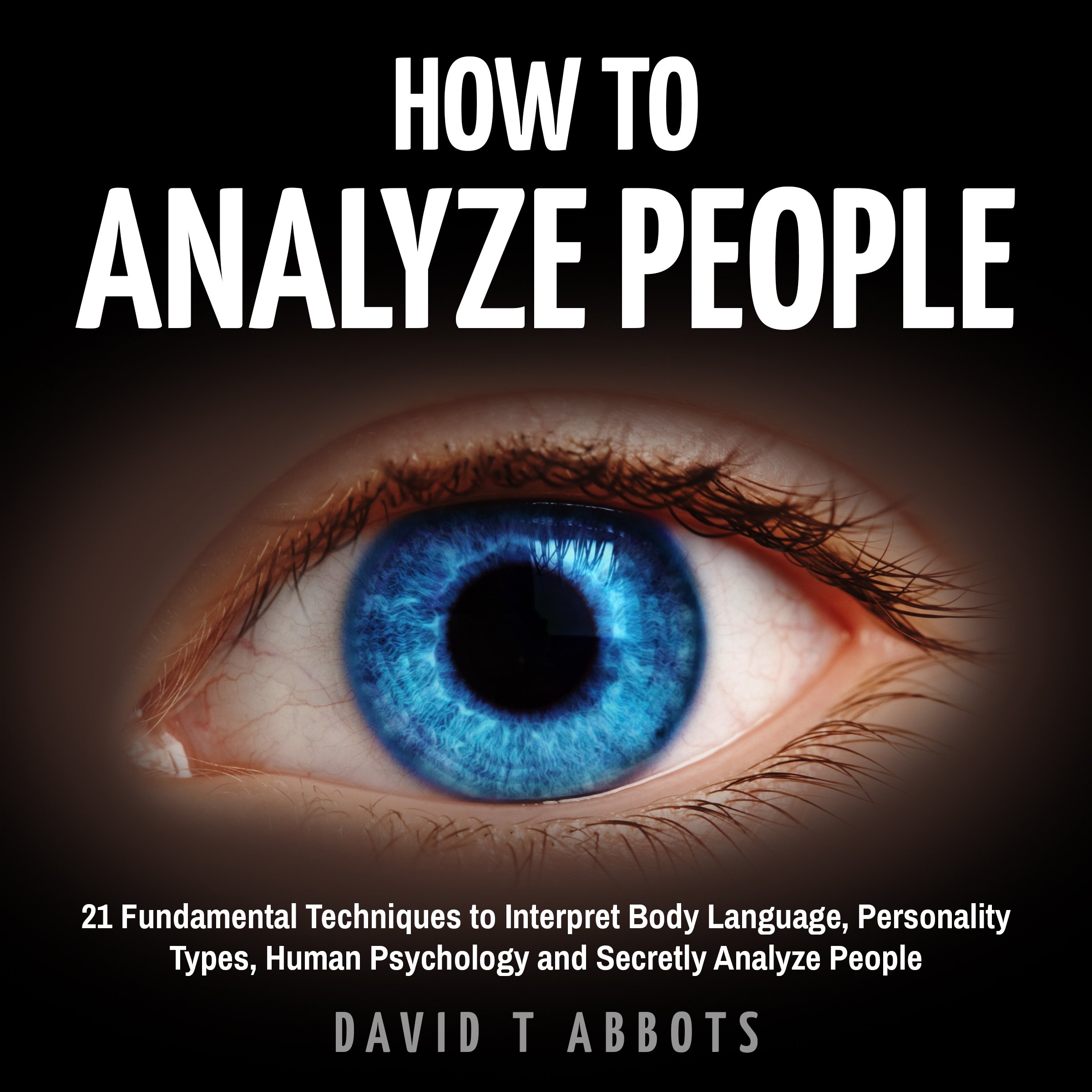 Cover art for How to Analyze People: 21 Fundamental Techniques to Interpret Body Language, Personality Types, Human Psychology and Secretly Analyze People