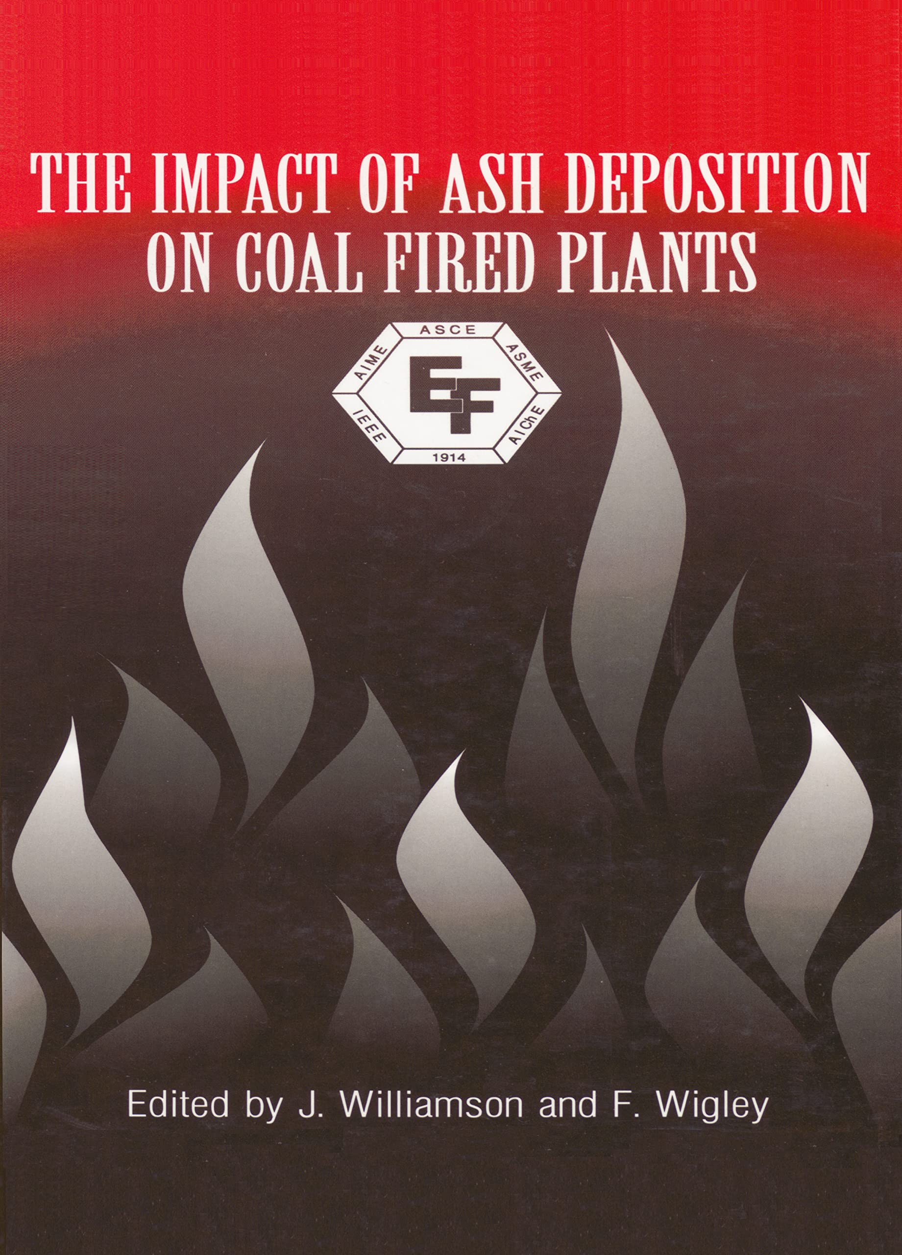 The Impact Of Ash Deposition On Coal Fired Plants: Proceedings of the Engineering Foundation Conference Held at the St. John's Swallow Hotel, Solihull, England