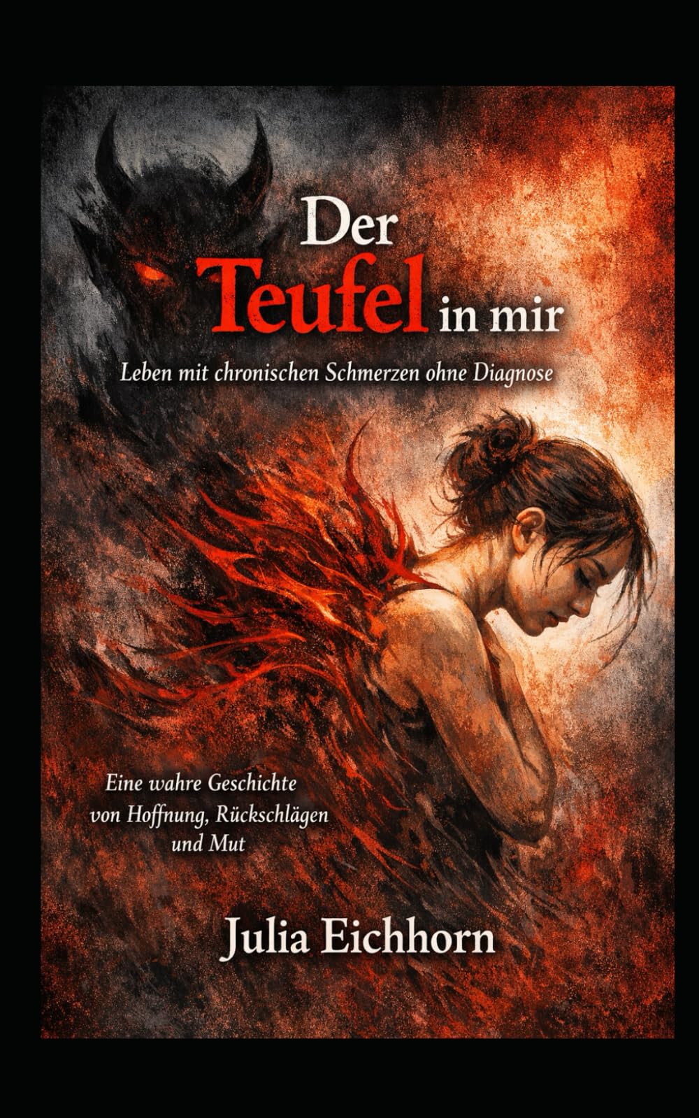 Der Teufel in mir – Leben mit chronischen Schmerzen ohne Diagnose: Eine wahre Geschichte von Hoffnung , Rückschlägen und Mut